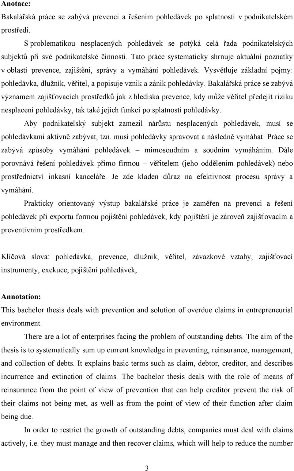 Tato práce systematicky shrnuje aktuální poznatky v oblasti prevence, zajištění, správy a vymáhání pohledávek.
