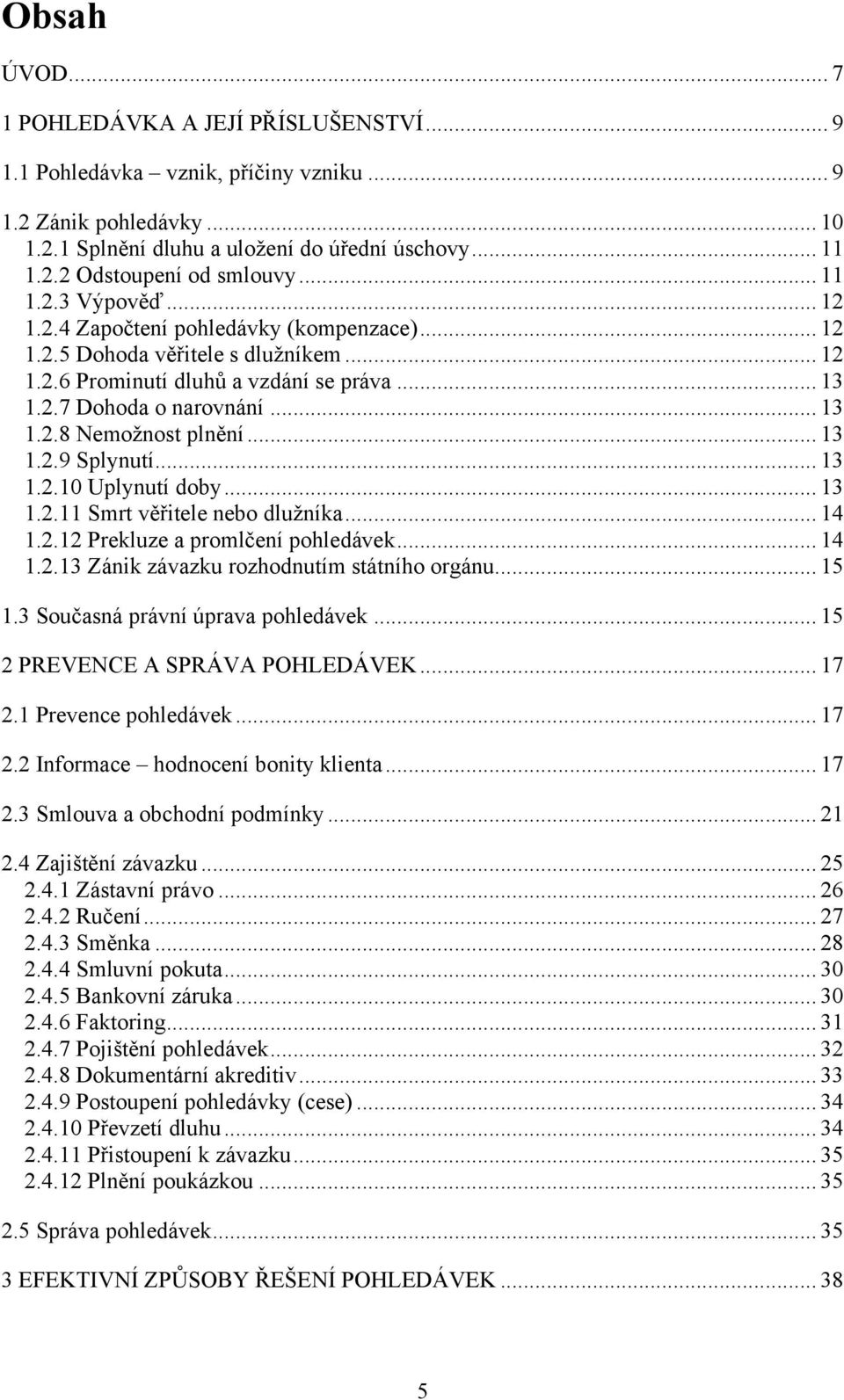 .. 13 1.2.9 Splynutí... 13 1.2.10 Uplynutí doby... 13 1.2.11 Smrt věřitele nebo dluţníka... 14 1.2.12 Prekluze a promlčení pohledávek... 14 1.2.13 Zánik závazku rozhodnutím státního orgánu... 15 1.