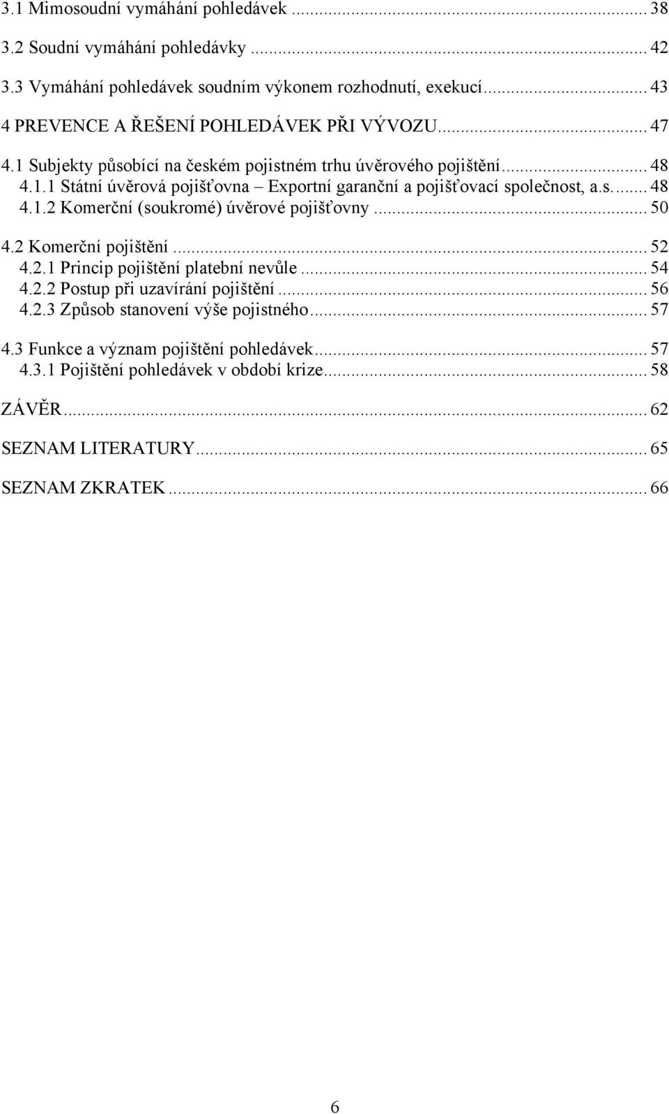 s.... 48 4.1.2 Komerční (soukromé) úvěrové pojišťovny... 50 4.2 Komerční pojištění... 52 4.2.1 Princip pojištění platební nevůle... 54 4.2.2 Postup při uzavírání pojištění... 56 4.