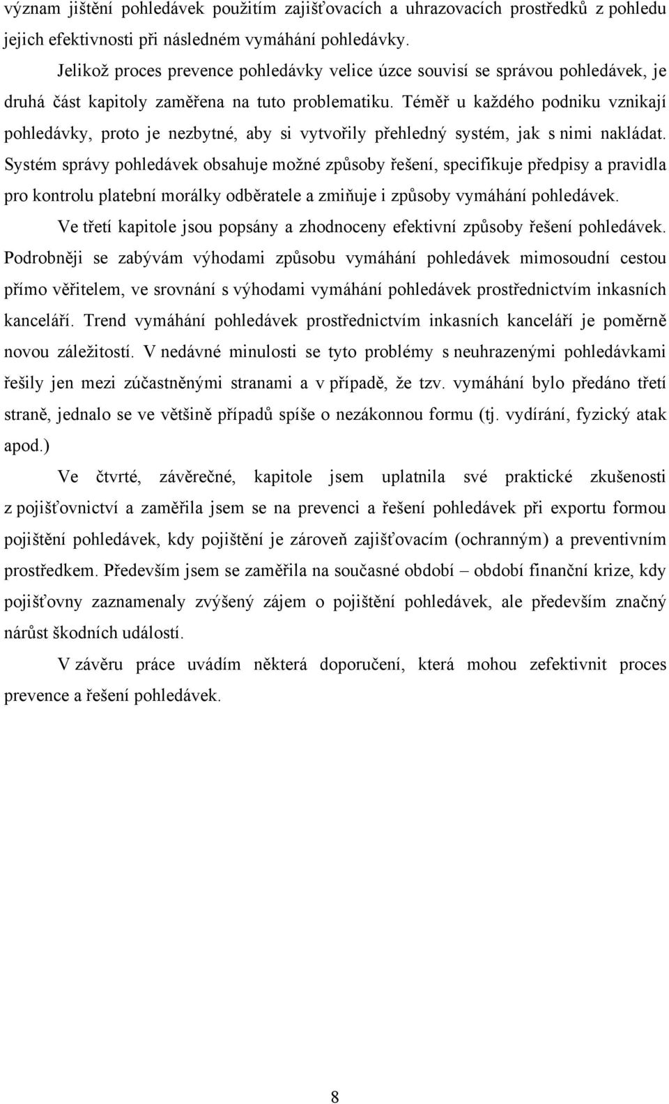 Téměř u kaţdého podniku vznikají pohledávky, proto je nezbytné, aby si vytvořily přehledný systém, jak s nimi nakládat.