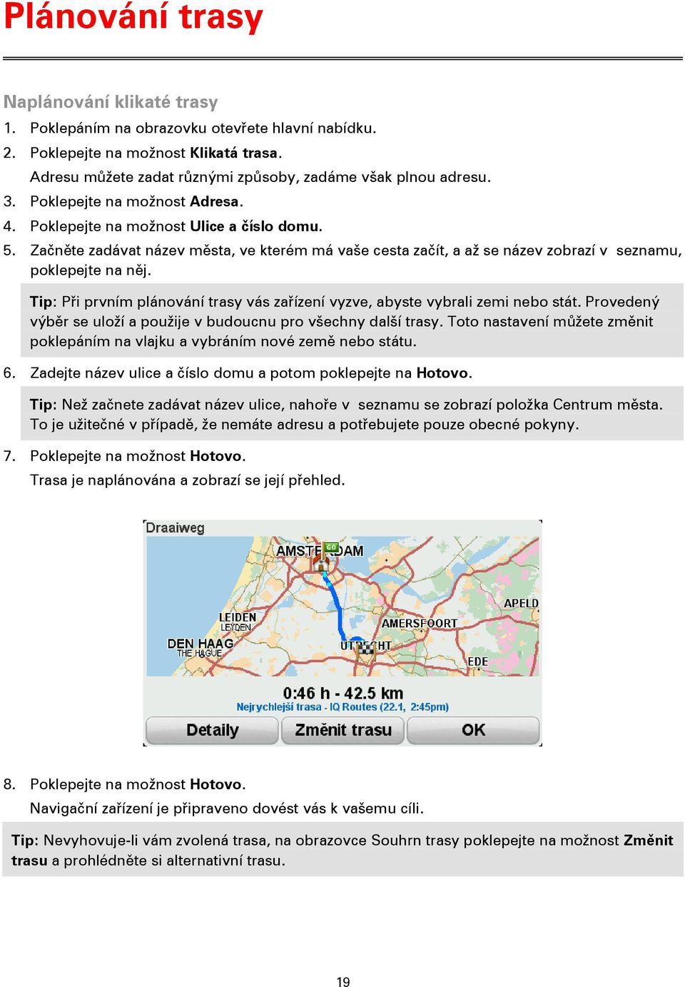 Tip: Při prvním plánování trasy vás zařízení vyzve, abyste vybrali zemi nebo stát. Provedený výběr se uloží a použije v budoucnu pro všechny další trasy.