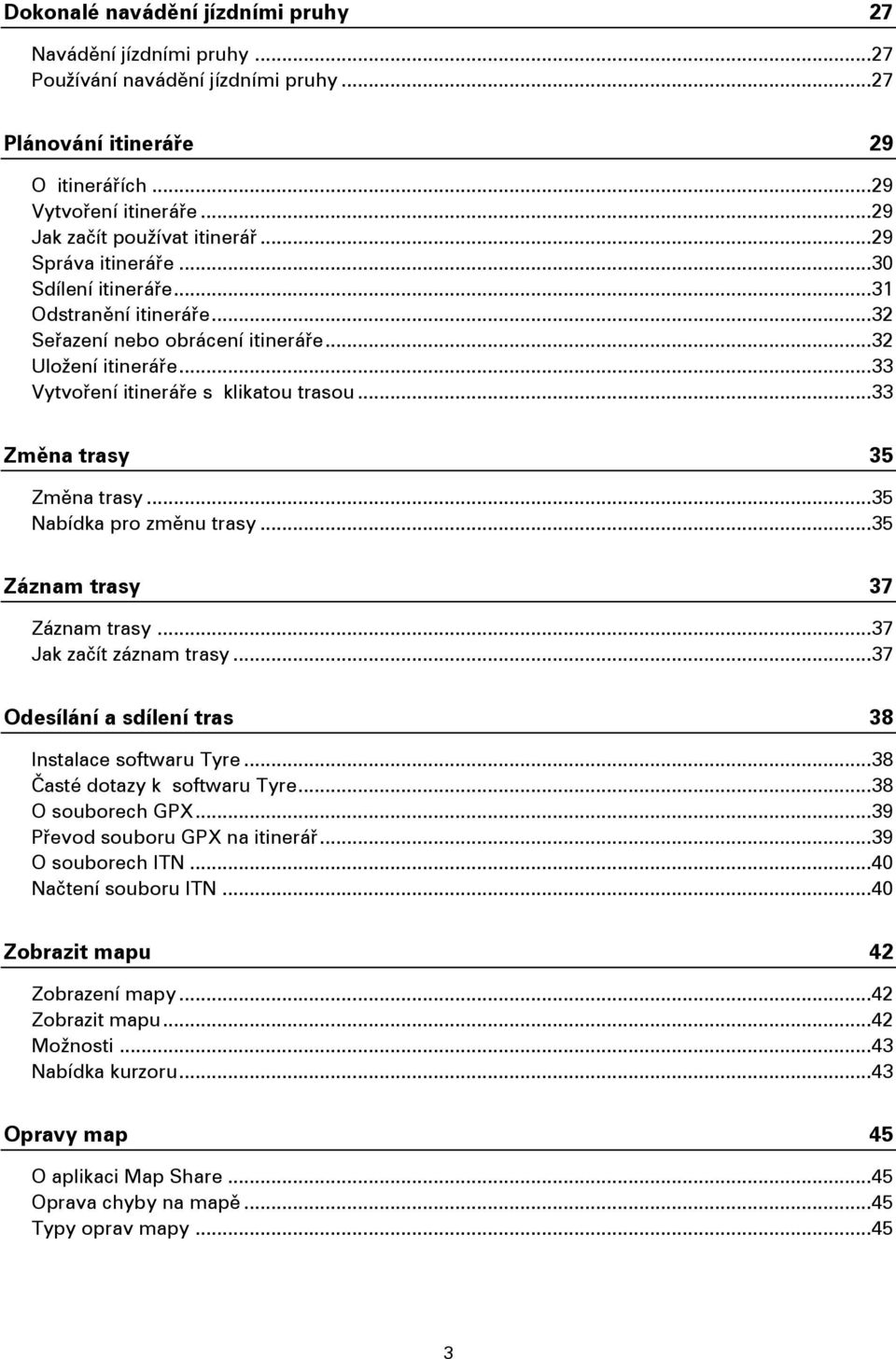 .. 33 Vytvoření itineráře s klikatou trasou... 33 Změna trasy 35 Změna trasy... 35 Nabídka pro změnu trasy... 35 Záznam trasy 37 Záznam trasy... 37 Jak začít záznam trasy.