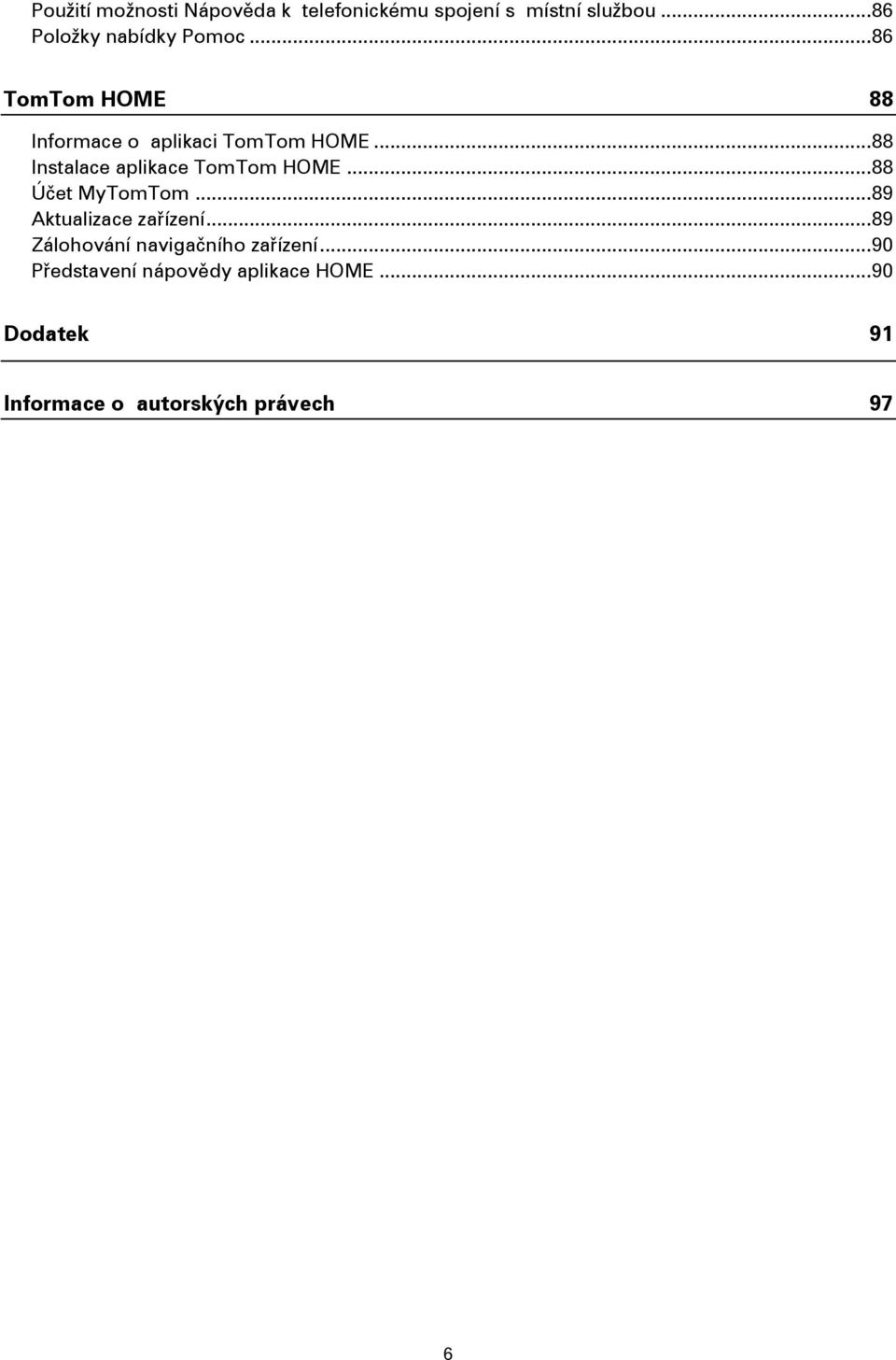 .. 88 Instalace aplikace TomTom HOME... 88 Účet MyTomTom... 89 Aktualizace zařízení.