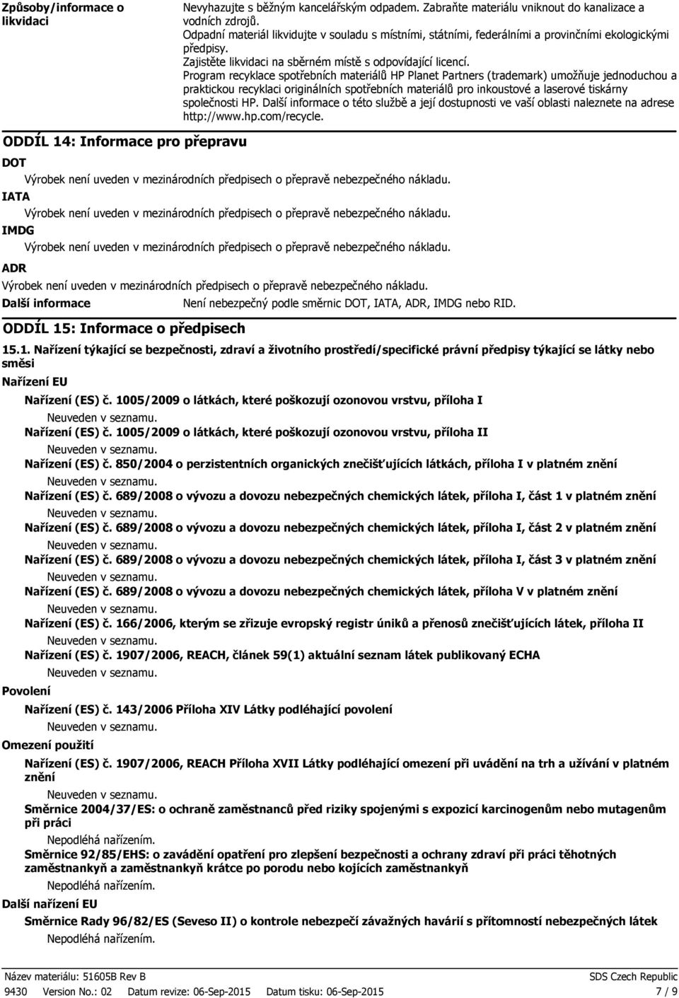 Program recyklace spotřebních materiálů HP Planet Partners (trademark) umožňuje jednoduchou a praktickou recyklaci originálních spotřebních materiálů pro inkoustové a laserové tiskárny společnosti HP.