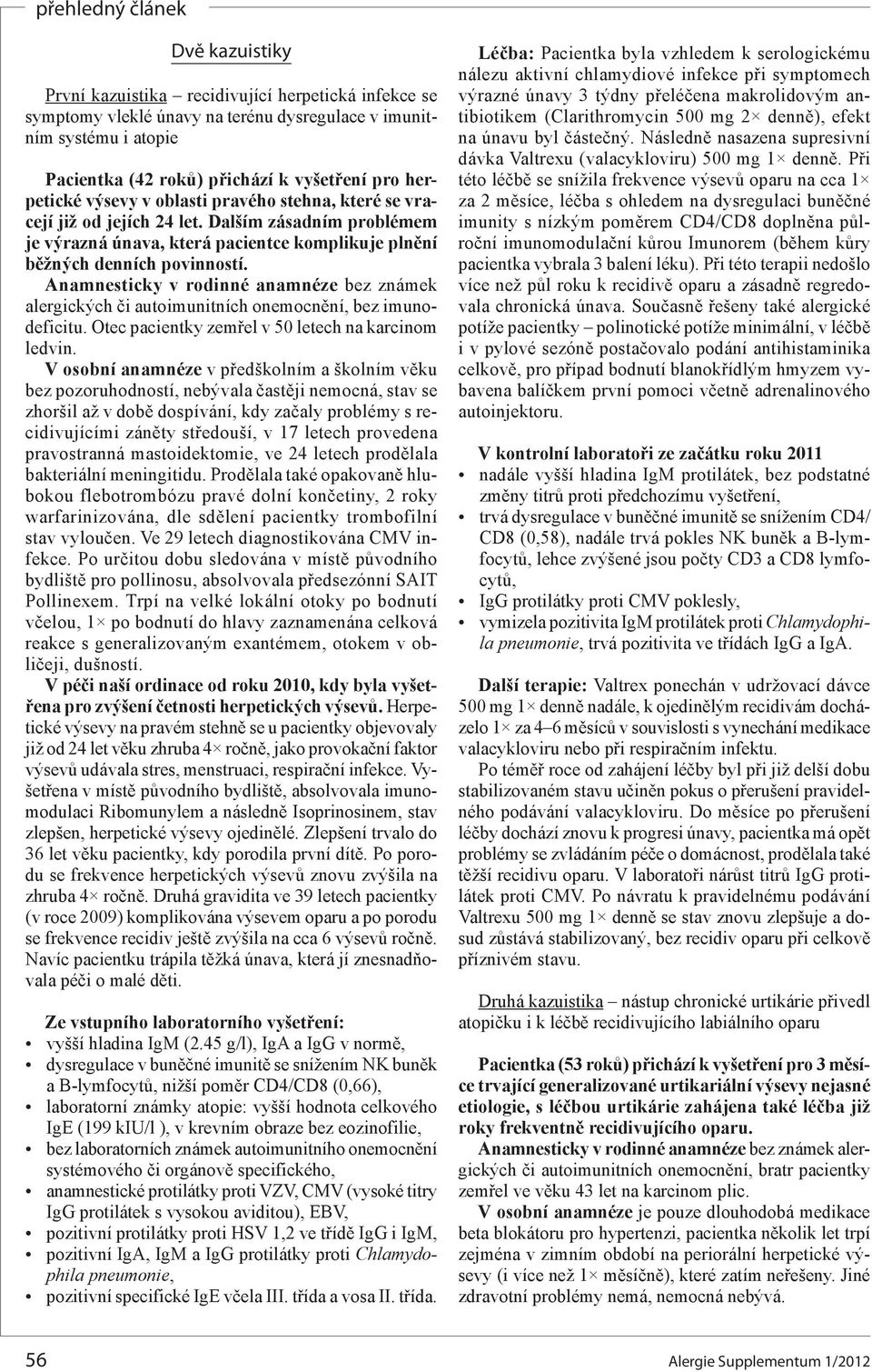 Anamnesticky v rodinné anamnéze bez známek alergických či autoimunitních onemocnění, bez imunodeficitu. Otec pacientky zemřel v 50 letech na karcinom ledvin.