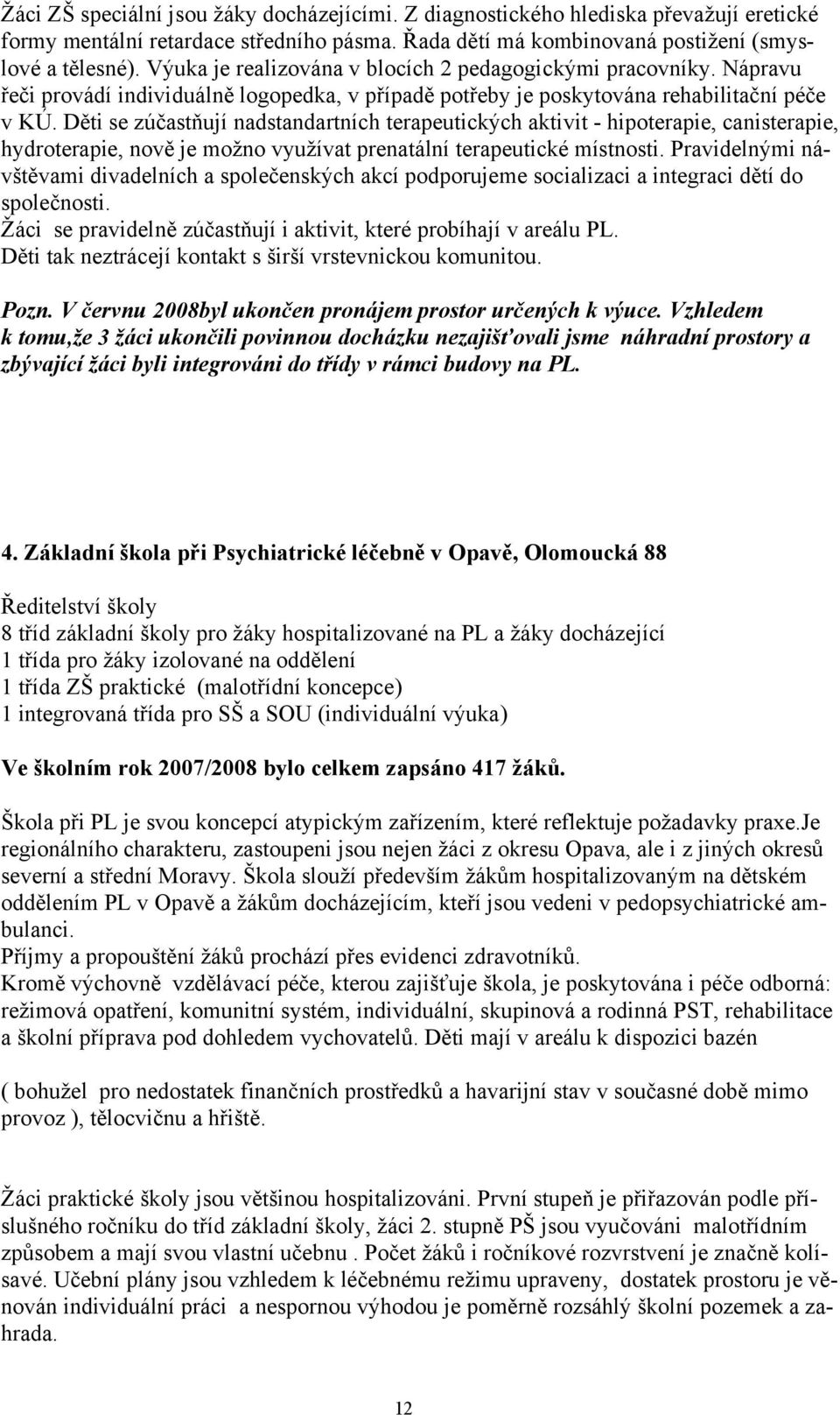 Děti se zúčastňují nadstandartních terapeutických aktivit - hipoterapie, canisterapie, hydroterapie, nově je možno využívat prenatální terapeutické místnosti.