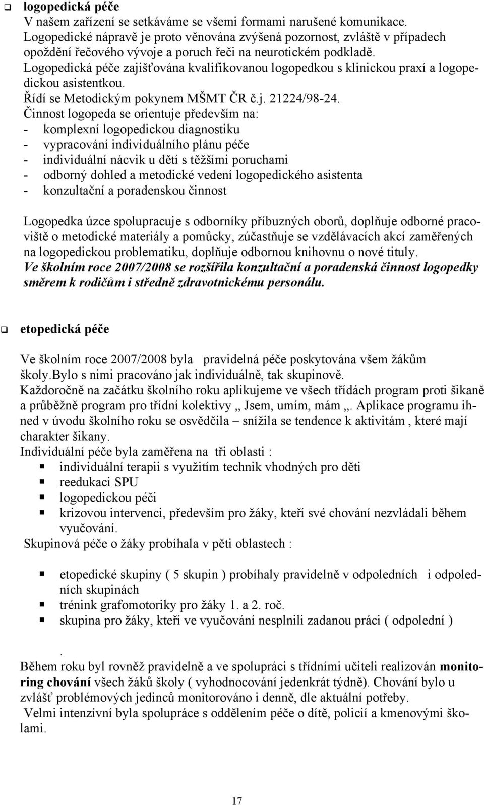 Logopedická péče zajišťována kvalifikovanou logopedkou s klinickou praxí a logopedickou asistentkou. Řídí se Metodickým pokynem MŠMT ČR č.j. 21224/98-24.