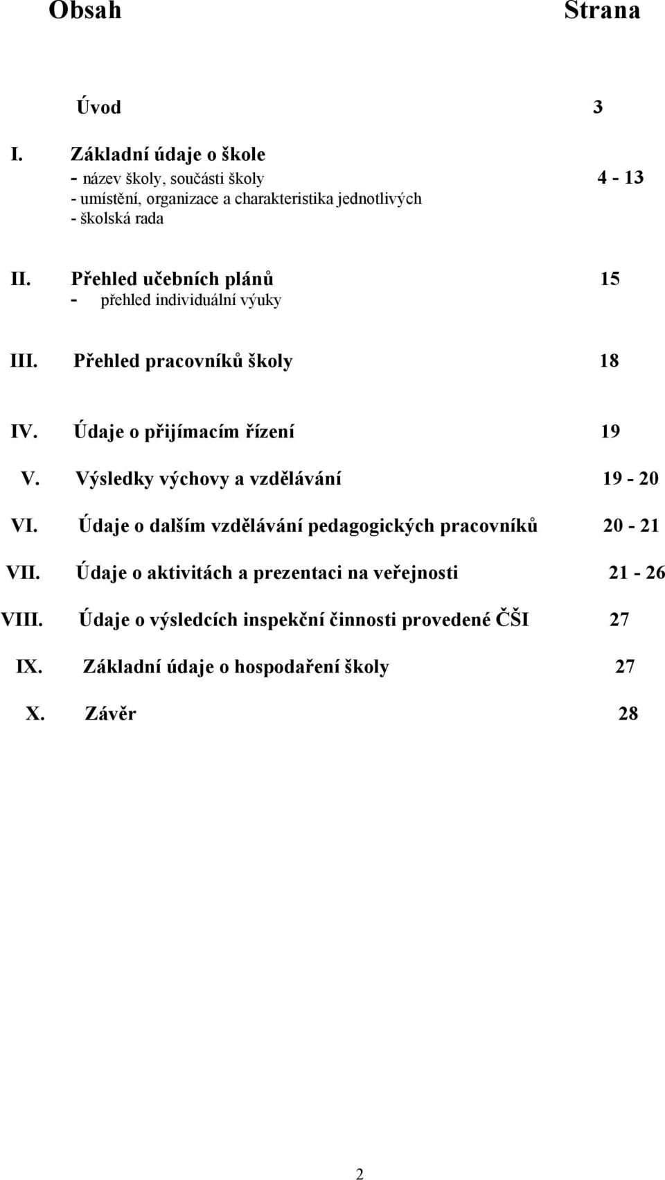 Přehled učebních plánů 15 - přehled individuální výuky III. Přehled pracovníků školy 18 IV. Údaje o přijímacím řízení 19 V.