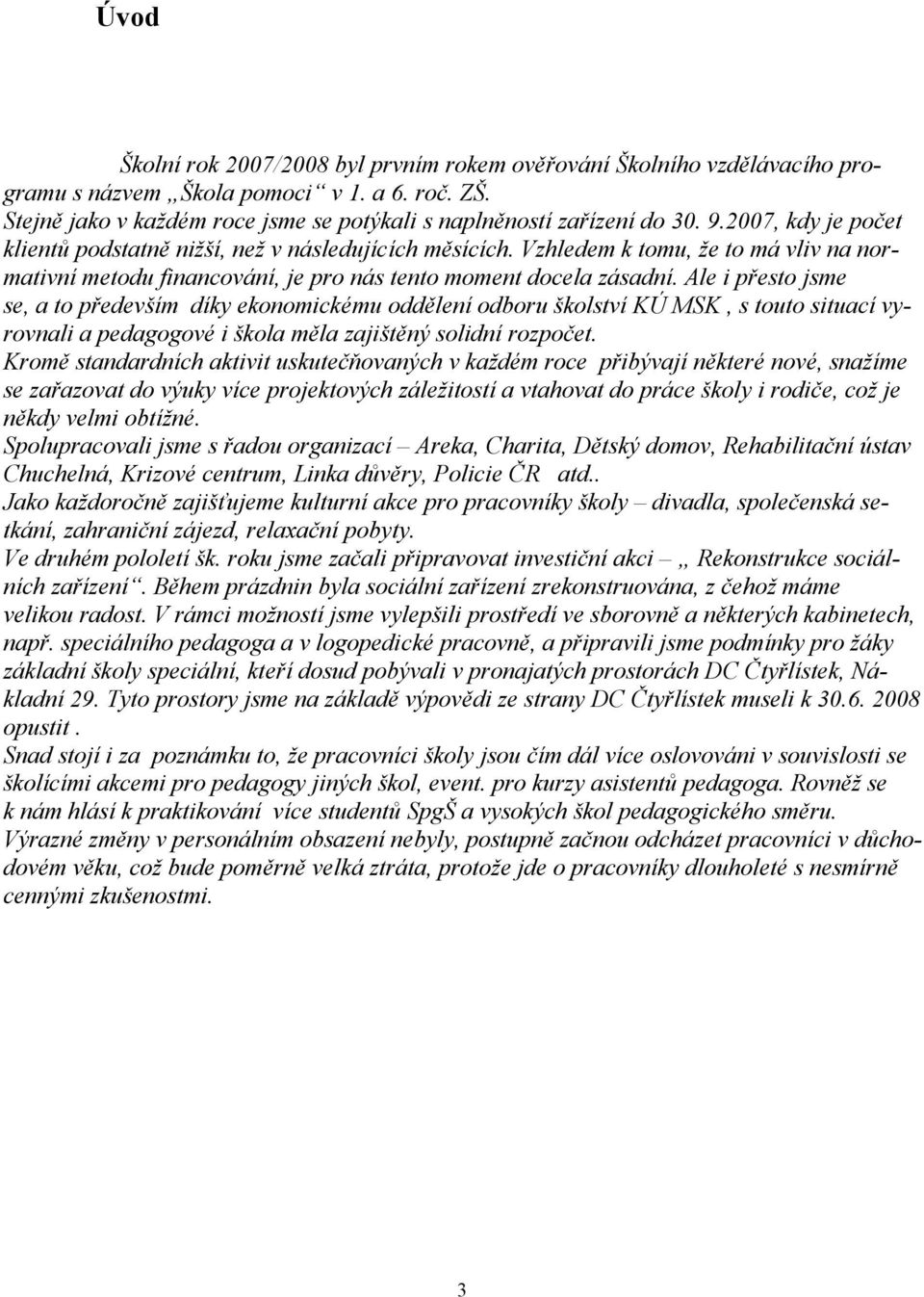 Ale i přesto jsme se, a to především díky ekonomickému oddělení odboru školství KÚ MSK, s touto situací vyrovnali a pedagogové i škola měla zajištěný solidní rozpočet.