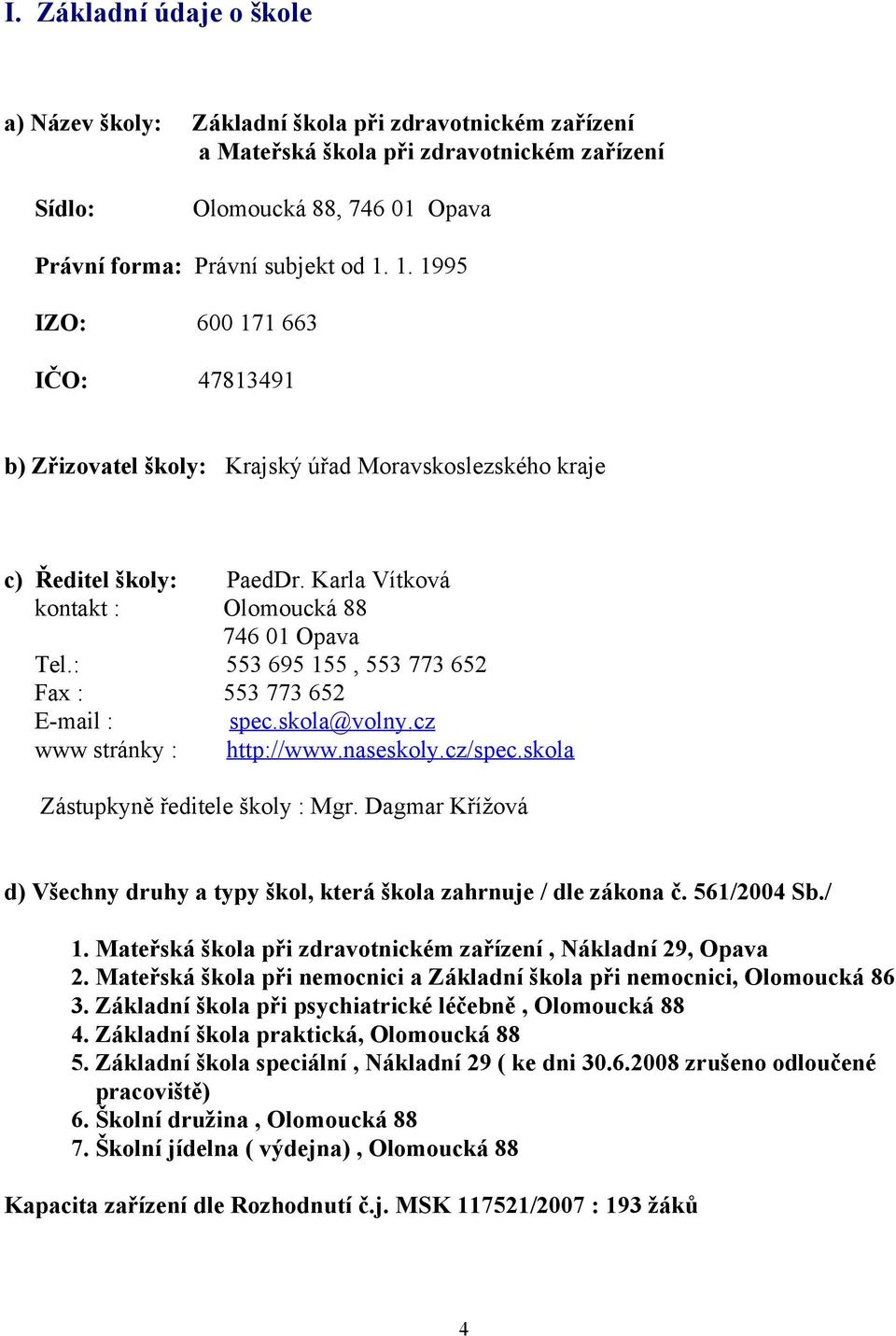 : 553 695 155, 553 773 652 Fax : 553 773 652 E-mail : spec.skola@volny.cz www stránky : http://www.naseskoly.cz/spec.skola Zástupkyně ředitele školy : Mgr.