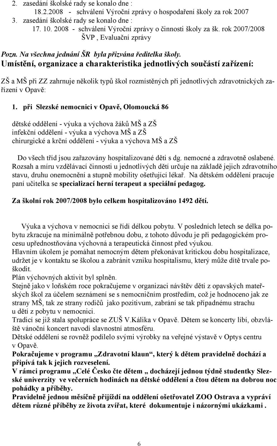 Umístění, organizace a charakteristika jednotlivých součástí zařízení: ZŠ a MŠ při ZZ zahrnuje několik typů škol rozmístěných při jednotlivých zdravotnických zařízení v Opavě: 1.