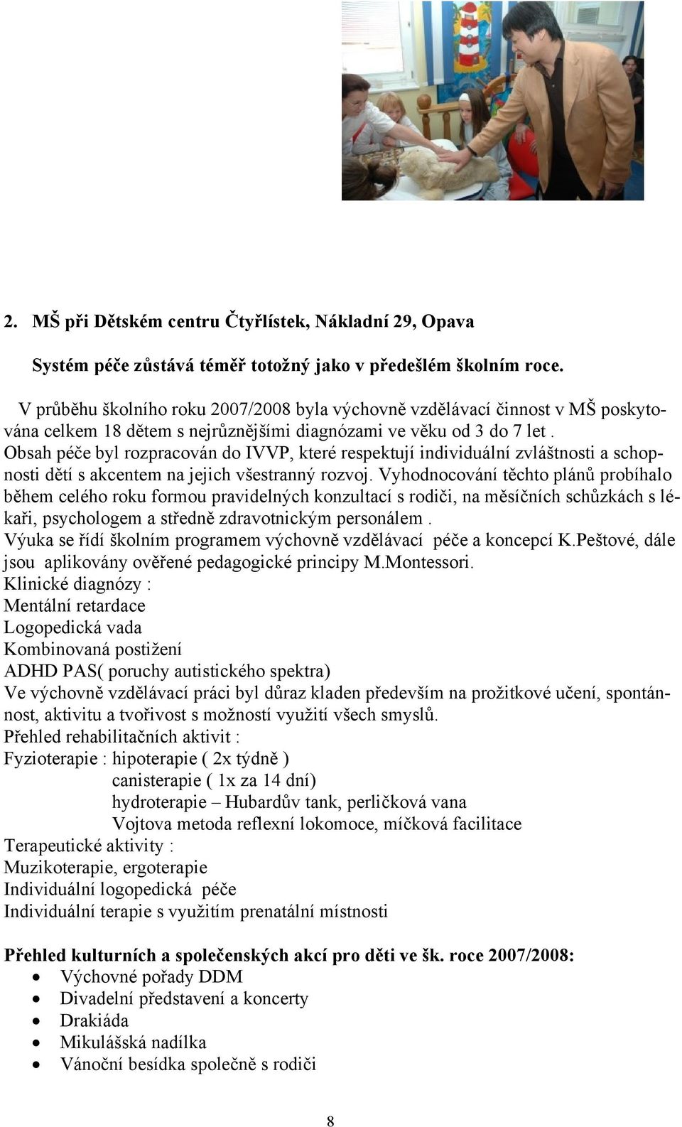 Obsah péče byl rozpracován do IVVP, které respektují individuální zvláštnosti a schopnosti dětí s akcentem na jejich všestranný rozvoj.