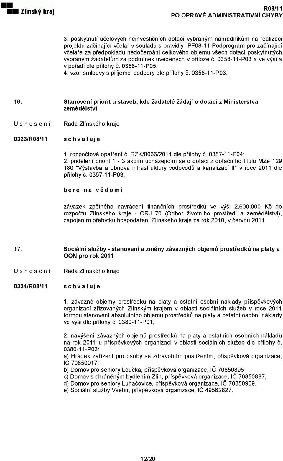 vzor smlouvy s příjemci podpory dle přílohy č. 0358-11-P03. 16. Stanovení priorit u staveb, kde žadatelé žádají o dotaci z Ministerstva zemědělství 0323/R08/11 1. rozpočtové opatření č.