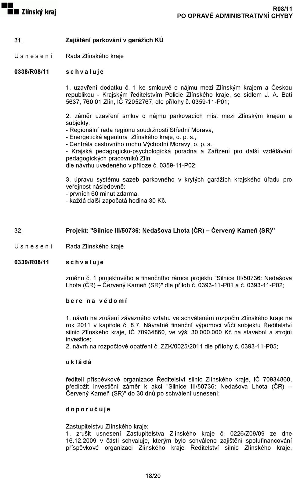 záměr uzavření smluv o nájmu parkovacích míst mezi Zlínským krajem a subjekty: - Regionální rada regionu soudržnosti Střední Morava, - Energetická agentura Zlínského kraje, o. p. s., - Centrála cestovního ruchu Východní Moravy, o.