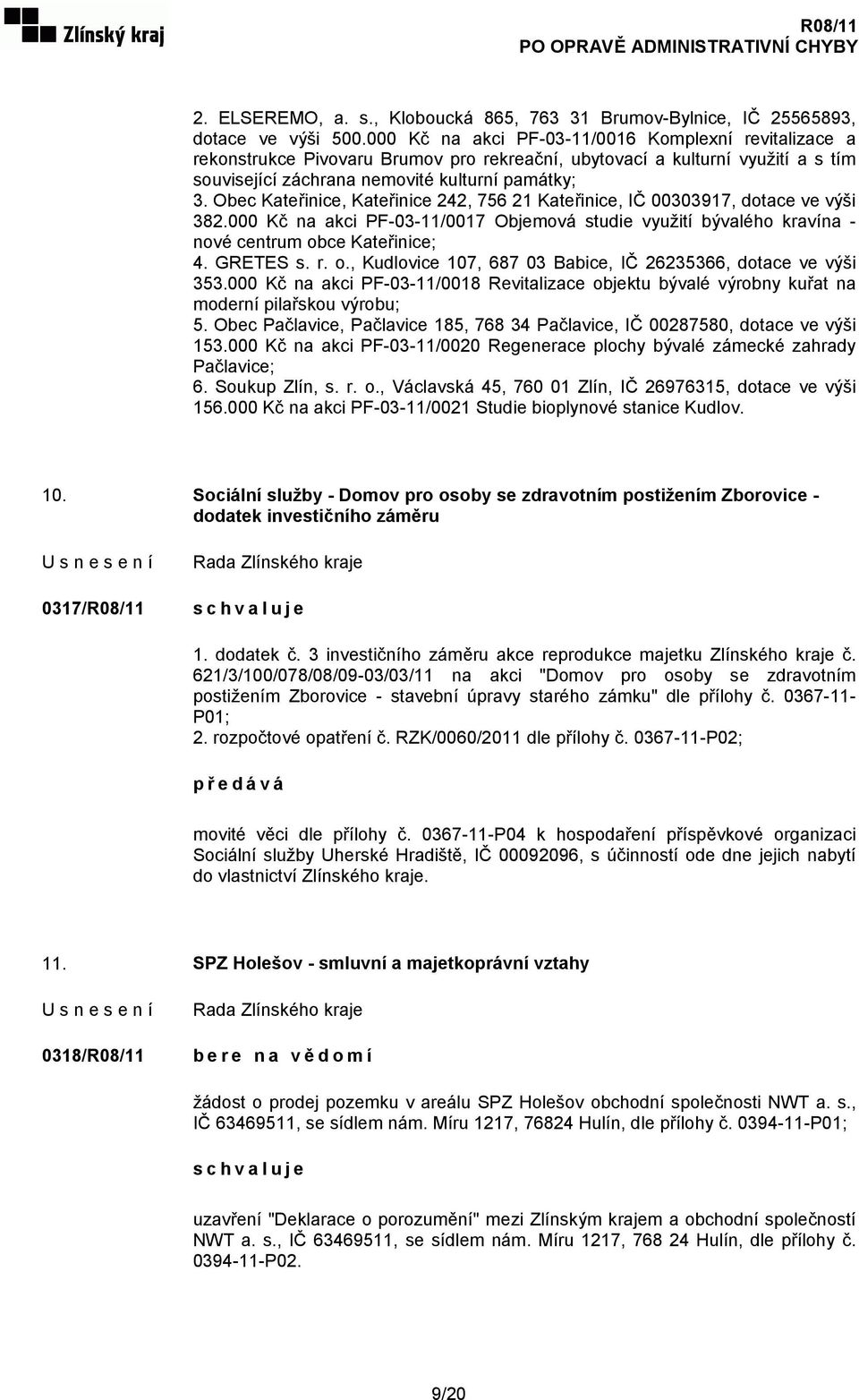 Obec Kateřinice, Kateřinice 242, 756 21 Kateřinice, IČ 00303917, dotace ve výši 382.000 Kč na akci PF-03-11/0017 Objemová studie využití bývalého kravína - nové centrum obce Kateřinice; 4. GRETES s.