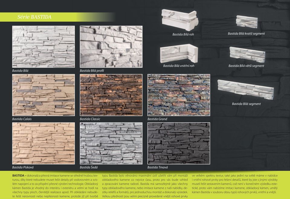 a to za přispění přesné výrobní technologie. Obkladový kámen Bastida je vhodný do interiéru i exteriéru a velmi se hodí na všechny typy ploch, členitější realizace apod.