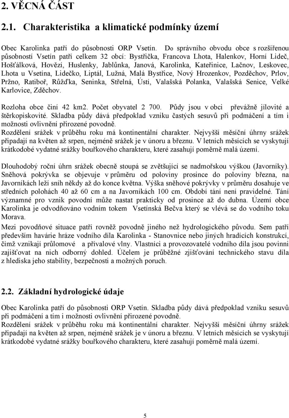 Lačnov, Leskovec, Lhota u Vsetína, Lidečko, Liptál, Lužná, Malá Bystřice, Nový Hrozenkov, Pozděchov, Prlov, Pržno, Ratiboř, Růžďka, Seninka, Střelná, Ústí, Valašská Polanka, Valašská Senice, Velké