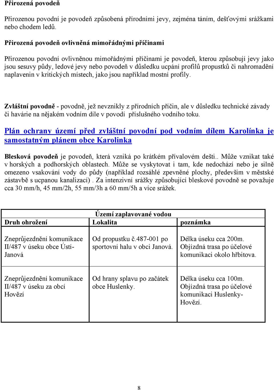 ucpání profilů propustků či nahromadění naplavenin v kritických místech, jako jsou například mostní profily.