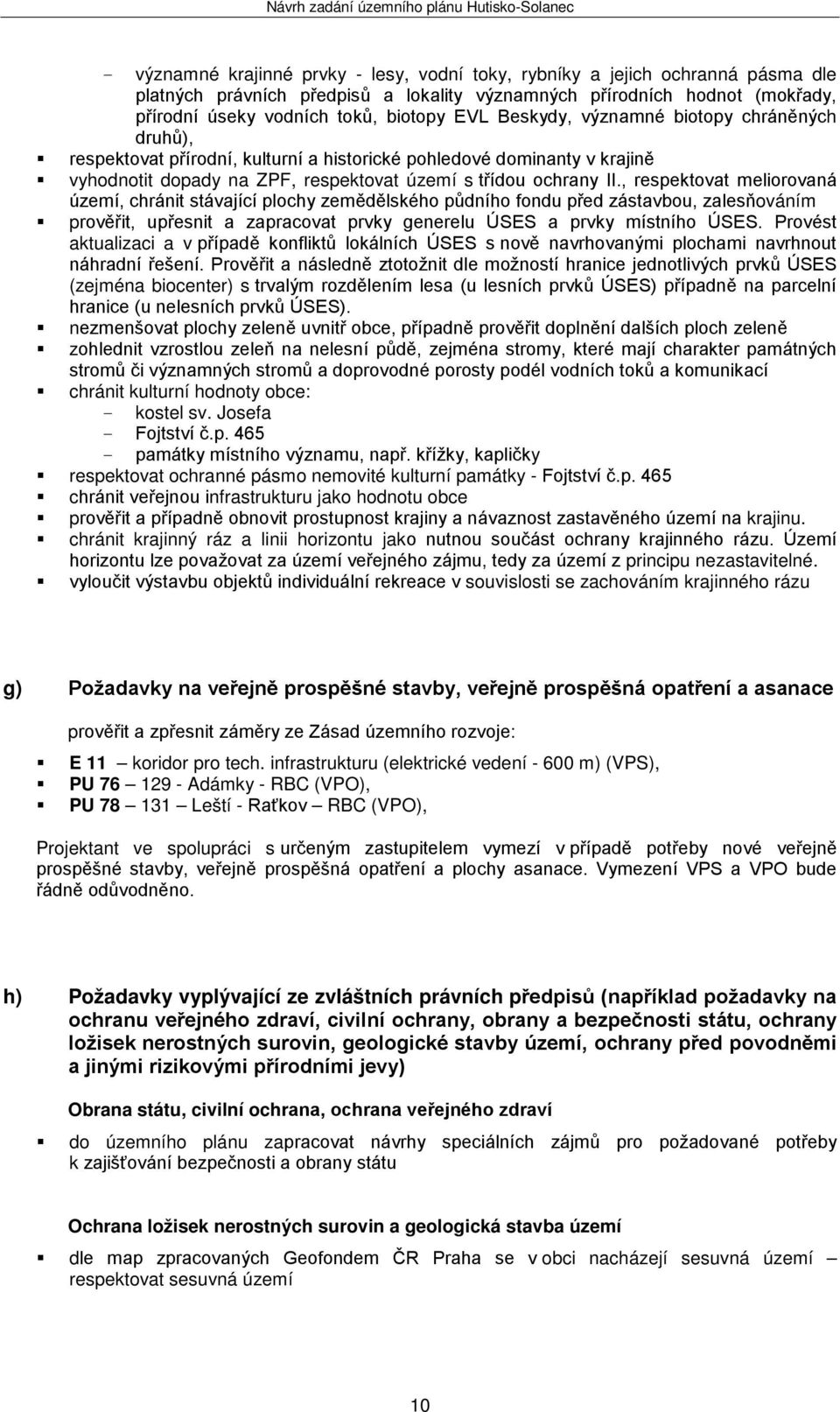 , respektovat meliorovaná území, chránit stávající plochy zemědělského půdního fondu před zástavbou, zalesňováním prověřit, upřesnit a zapracovat prvky generelu ÚSES a prvky místního ÚSES.