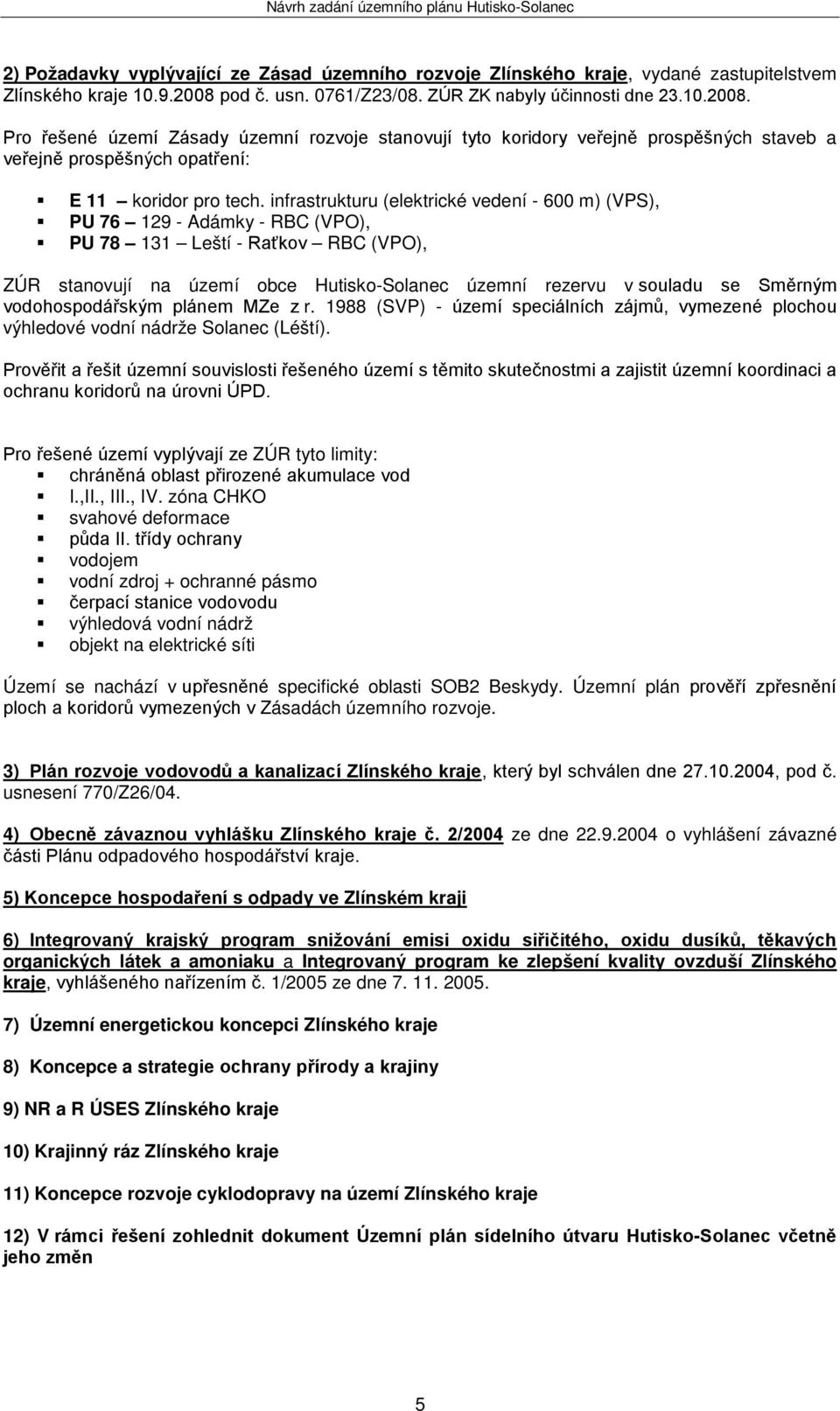 Pro řešené území Zásady územní rozvoje stanovují tyto koridory veřejně prospěšných staveb a veřejně prospěšných opatření: E 11 koridor pro tech.