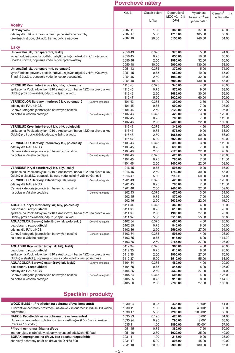 2050 45 0.75 650.00 10.00 65.00 Snadná údržba, odpuzuje vodu, lehce zpracovatelný. 2050 46 2.50 1980.00 32.00 66.00 2050 48 10.00 6900.00 130.00 53.