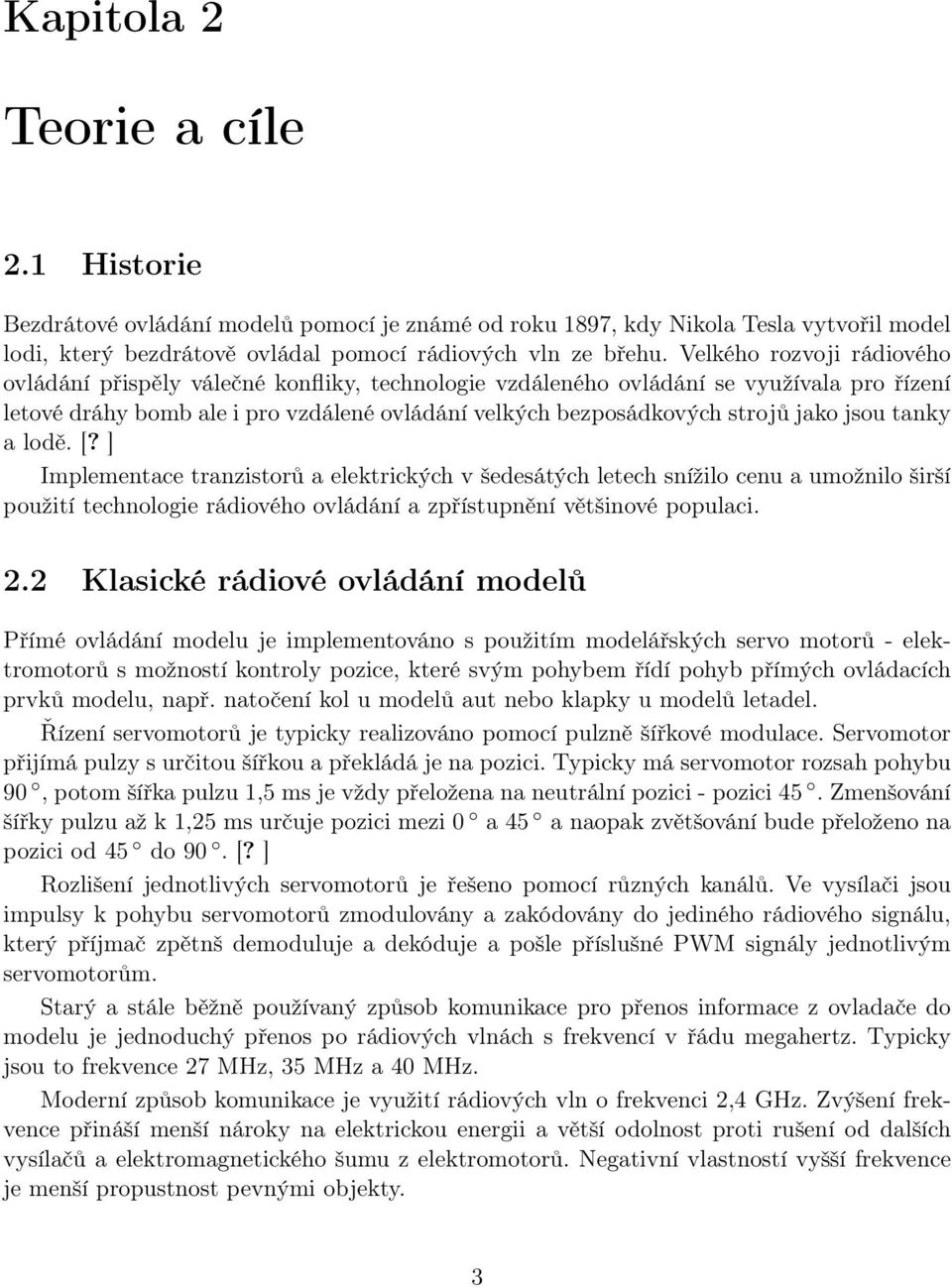 jsou tanky a lodě. [? ] Implementace tranzistorů a elektrických v šedesátých letech snížilo cenu a umožnilo širší použití technologie rádiového ovládání a zpřístupnění většinové populaci. 2.