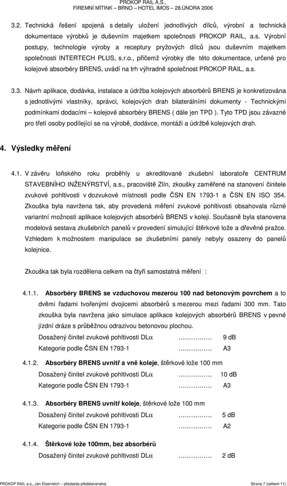 3. Návrh aplikace, dodávka, instalace a údržba kolejových absorbérů BRENS je konkretizována s jednotlivými vlastníky, správci, kolejových drah bilaterálními dokumenty - Technickými podmínkami