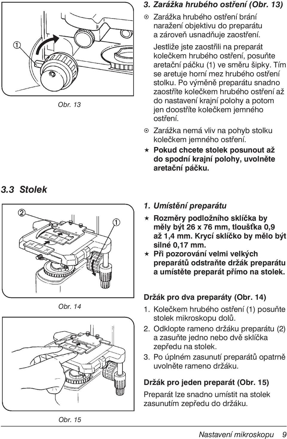 Po výměně preparátu snadno zaostříte kolečkem hrubého ostření až do nastavení krajní polohy a potom jen doostříte kolečkem jemného ostření. Zarážka nemá vliv na pohyb stolku kolečkem jemného ostření.