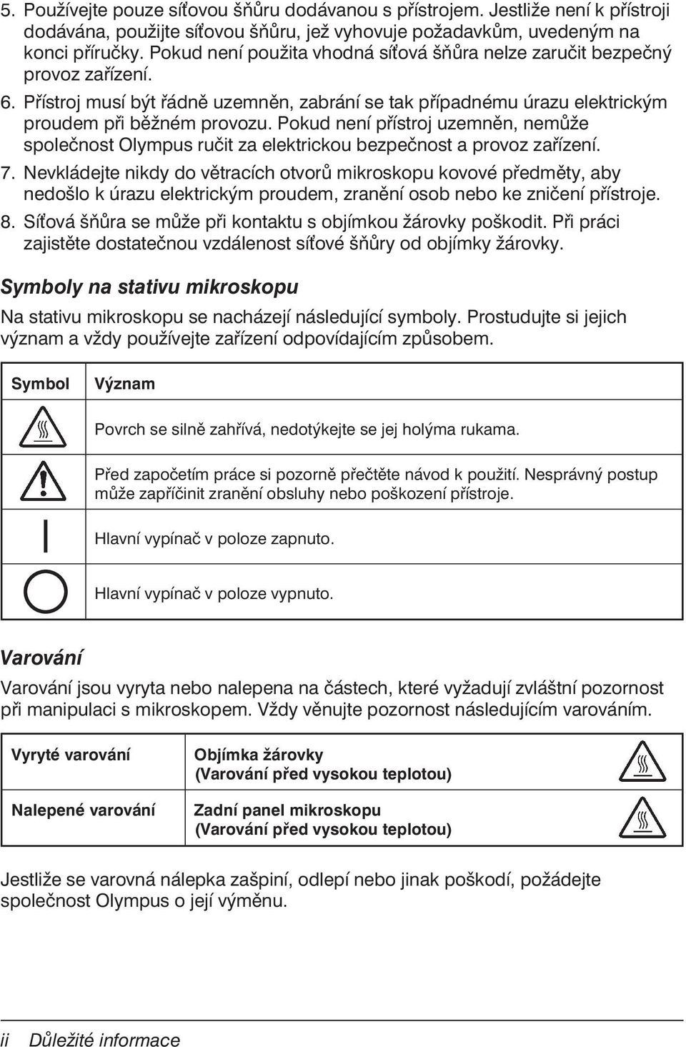 Pokud není přístroj uzemněn, nemůže společnost Olympus ručit za elektrickou bezpečnost a provoz zařízení. 7.