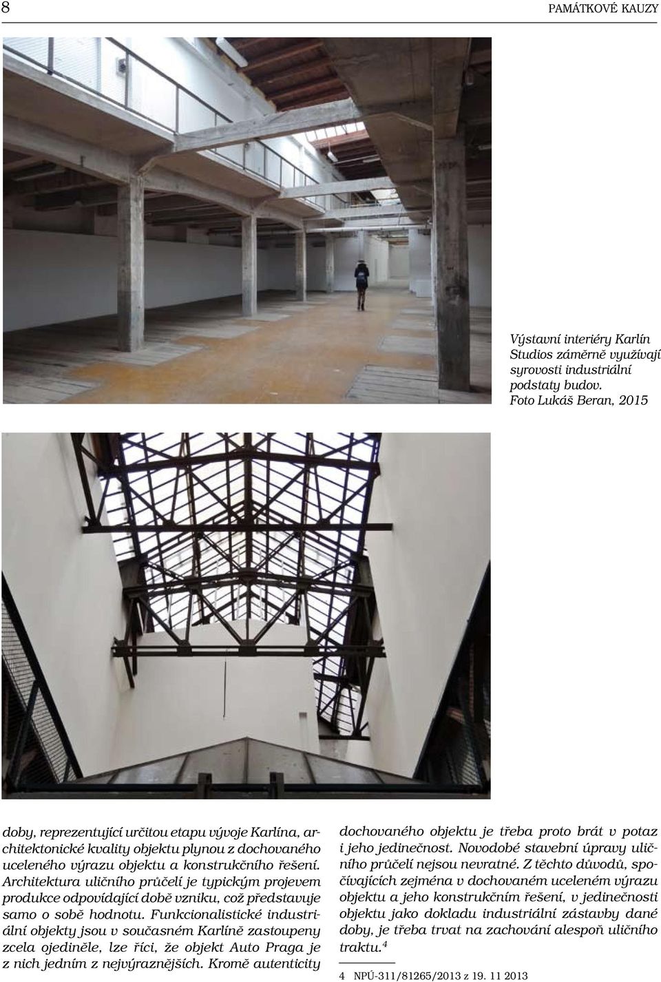 Architektura uličního průčelí je typickým projevem produkce odpovídající době vzniku, což představuje samo o sobě hodnotu.