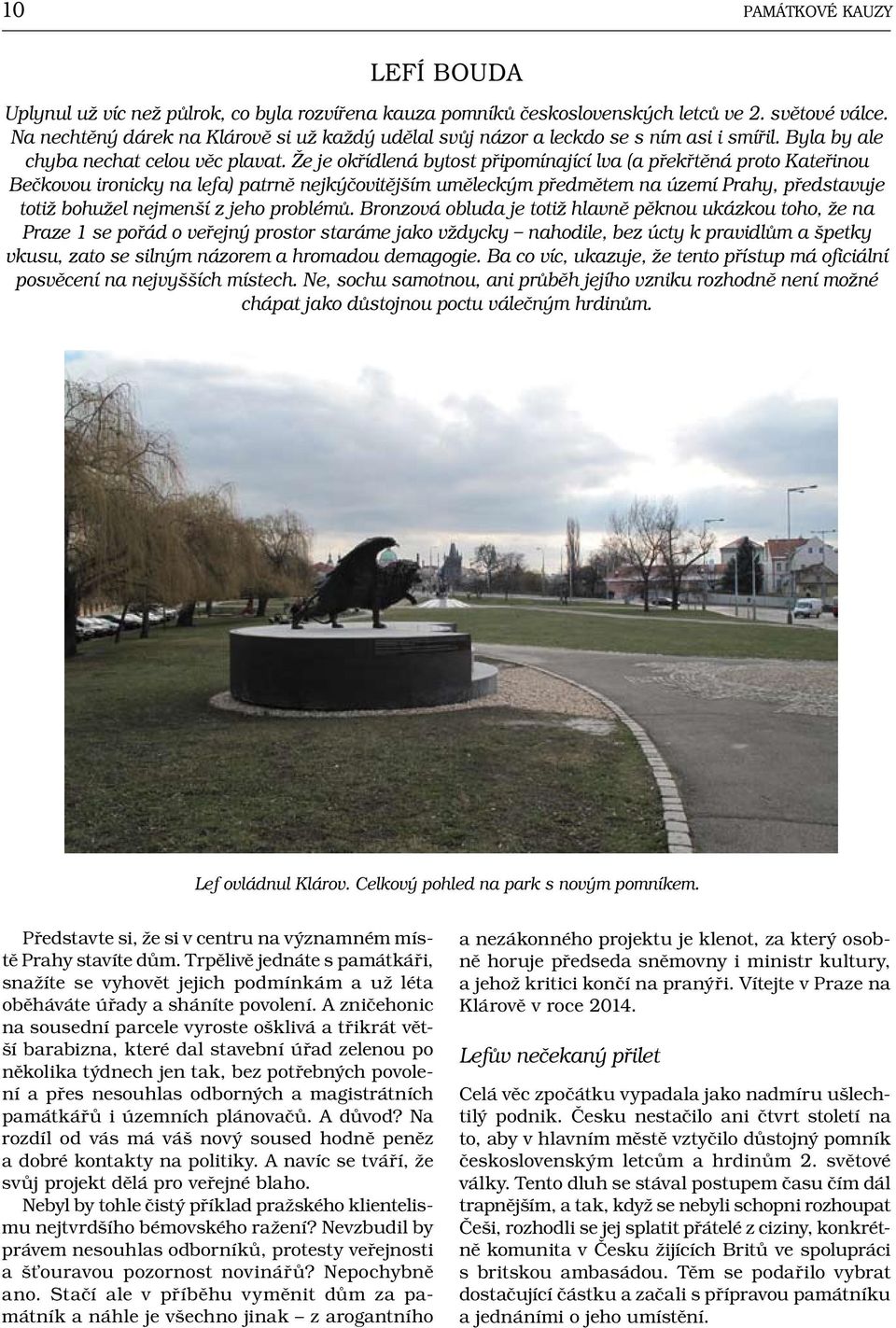 Že je okřídlená bytost připomínající lva (a překřtěná proto Kateřinou Bečkovou ironicky na lefa) patrně nejkýčovitějším uměleckým předmětem na území Prahy, představuje totiž bohužel nejmenší z jeho