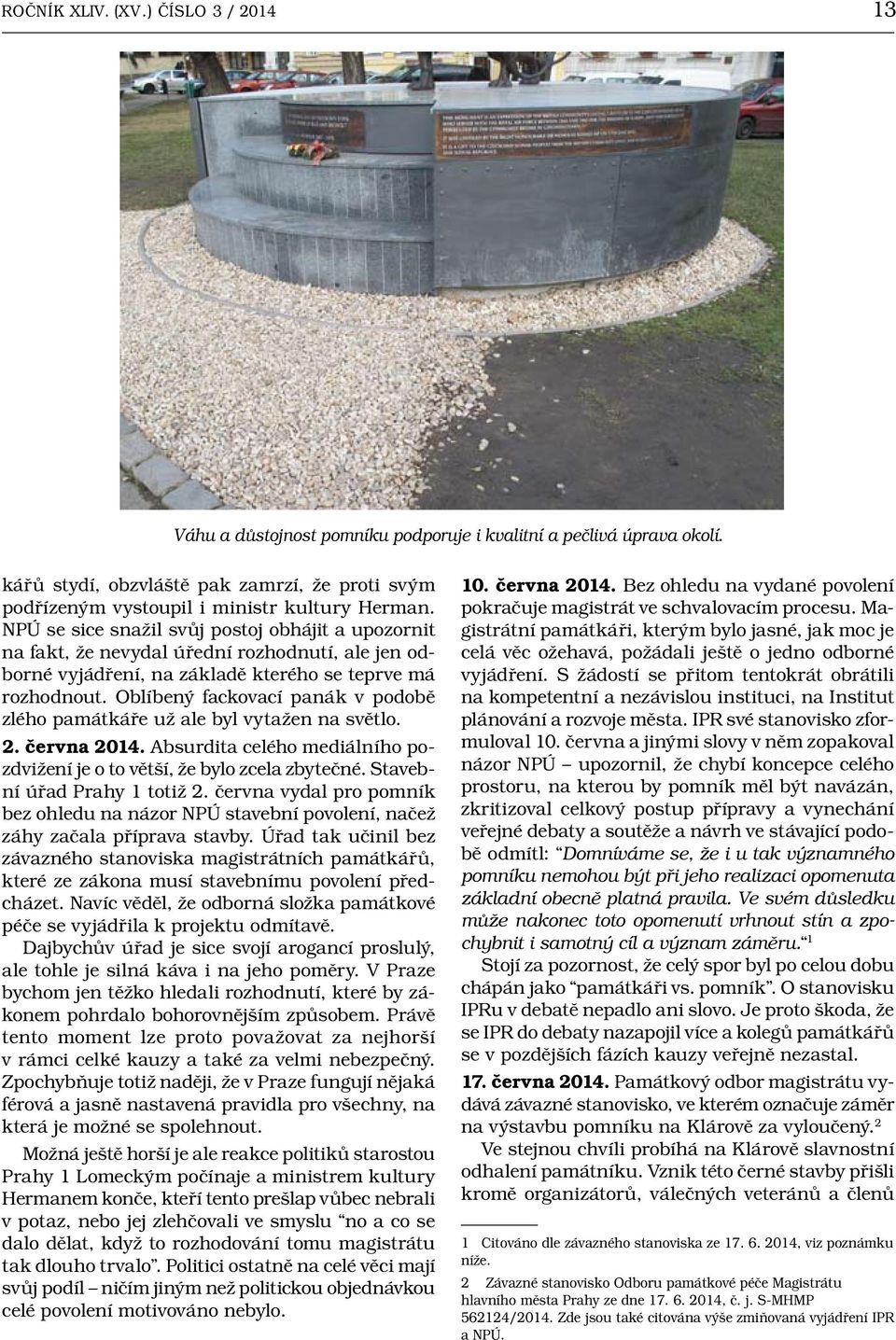 NPÚ se sice snažil svůj postoj obhájit a upozornit na fakt, že nevydal úřední rozhodnutí, ale jen odborné vyjádření, na základě kterého se teprve má rozhodnout.