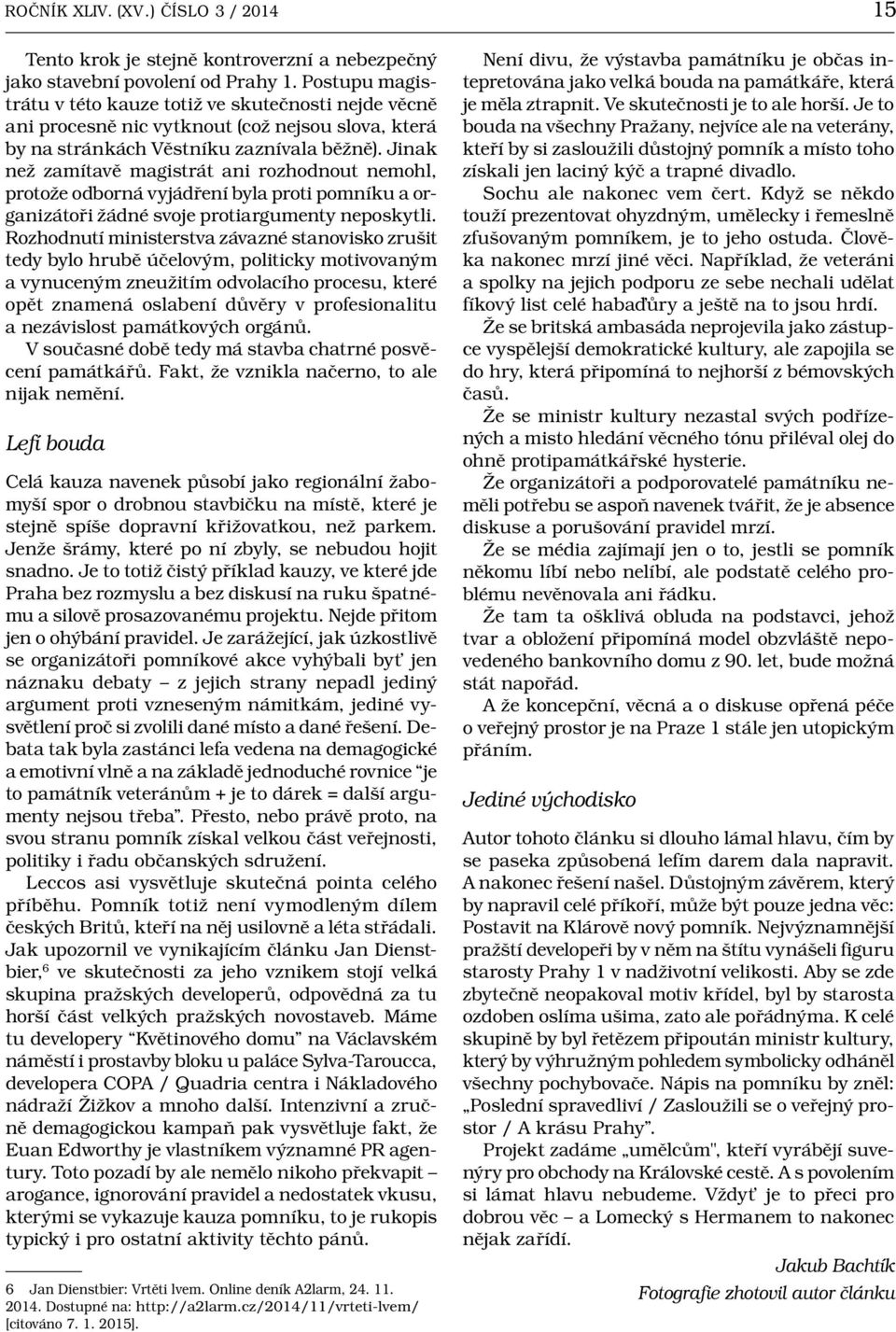 Jinak než zamítavě magistrát ani rozhodnout nemohl, protože odborná vyjádření byla proti pomníku a organizátoři žádné svoje protiargumenty neposkytli.