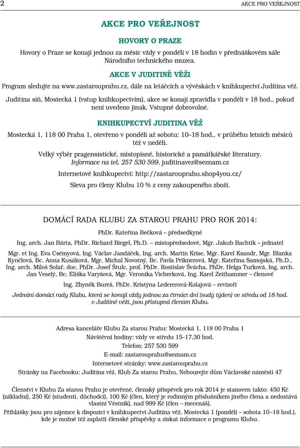 Juditina síň, Mostecká 1 (vstup knihkupectvím), akce se konají zpravidla v pondělí v 18 hod., pokud není uvedeno jinak. Vstupné dobrovolné.