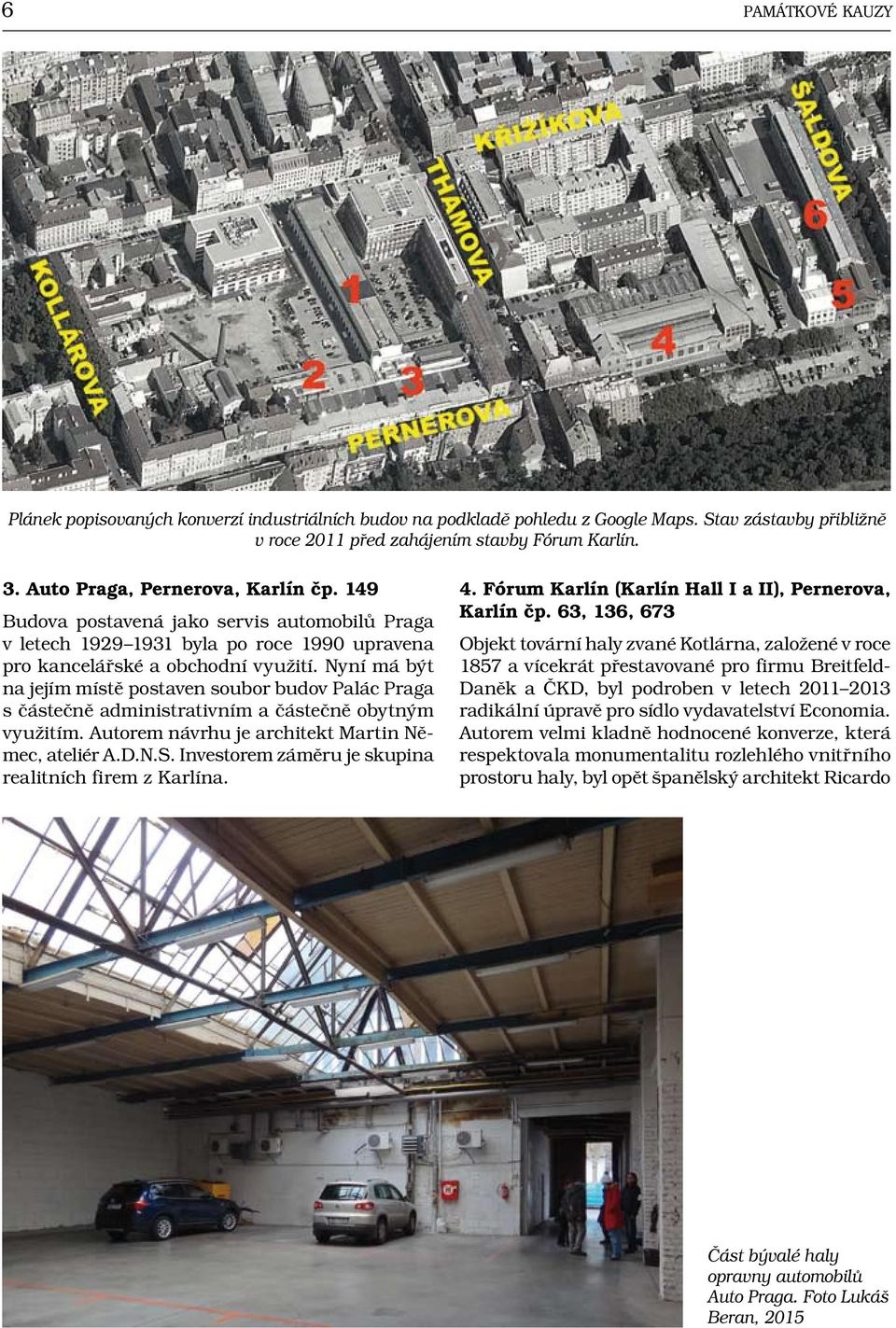 Nyní má být na jejím místě postaven soubor budov Palác Praga s částečně administrativním a částečně obytným využitím. Autorem návrhu je architekt Martin Němec, ateliér A.D.N.S.