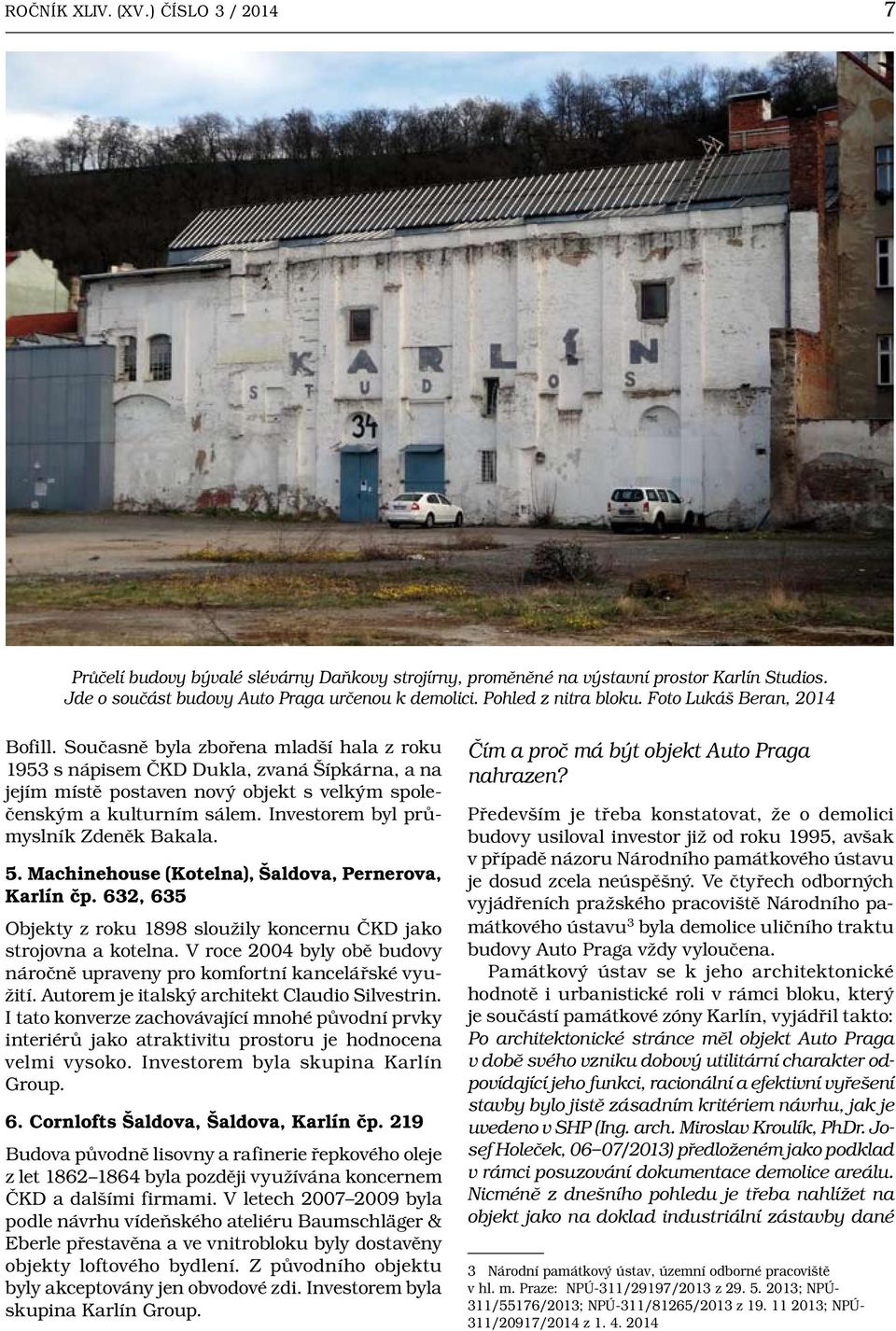Současně byla zbořena mladší hala z roku 1953 s nápisem ČKD Dukla, zvaná Šípkárna, a na jejím místě postaven nový objekt s velkým společenským a kulturním sálem.