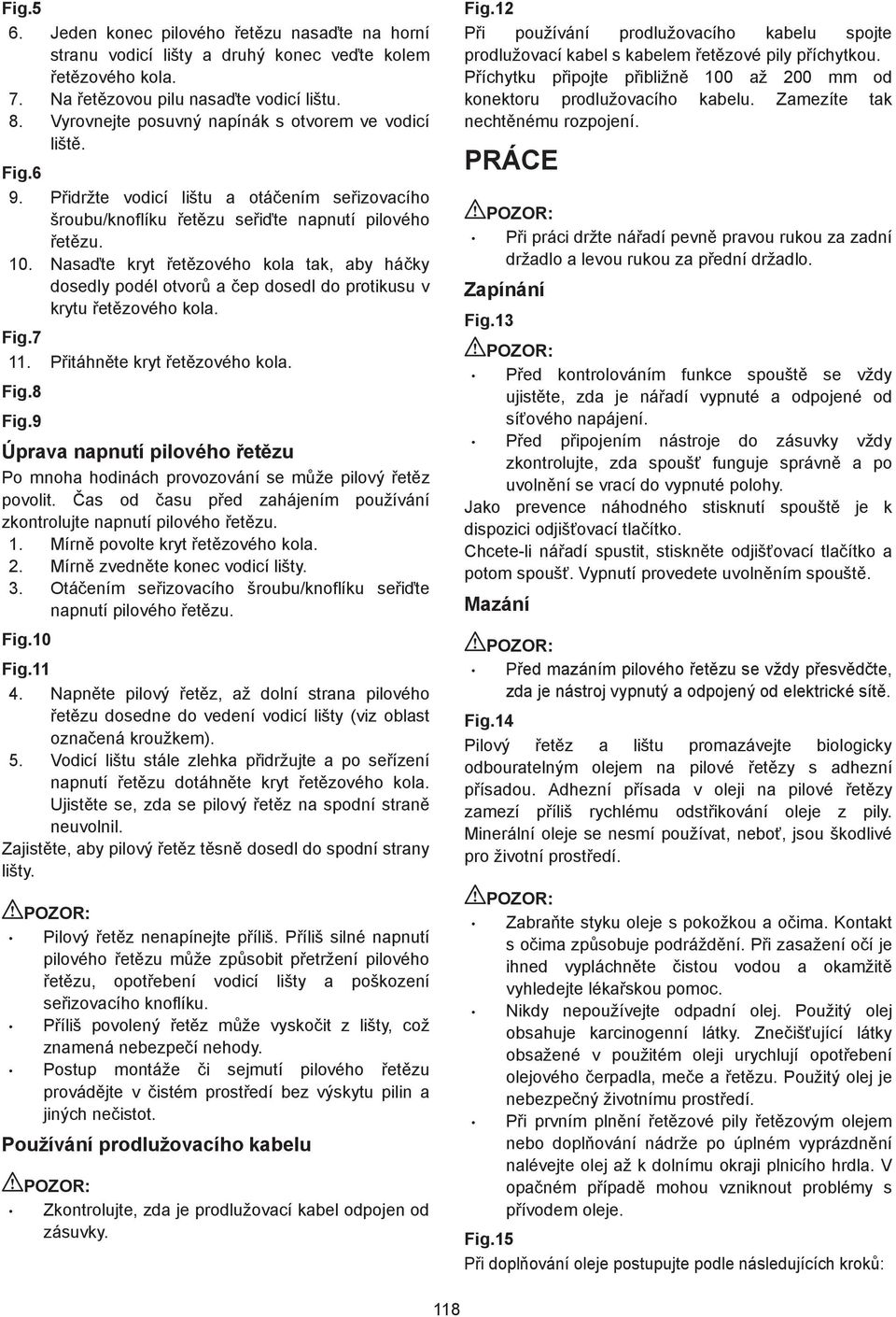 Nasate kryt etzového kola tak, aby háky dosedly podél otvor a ep dosedl do protikusu v krytu etzového kola. Fig.7. Pitáhnte kryt etzového kola. Fig.8 Fig.