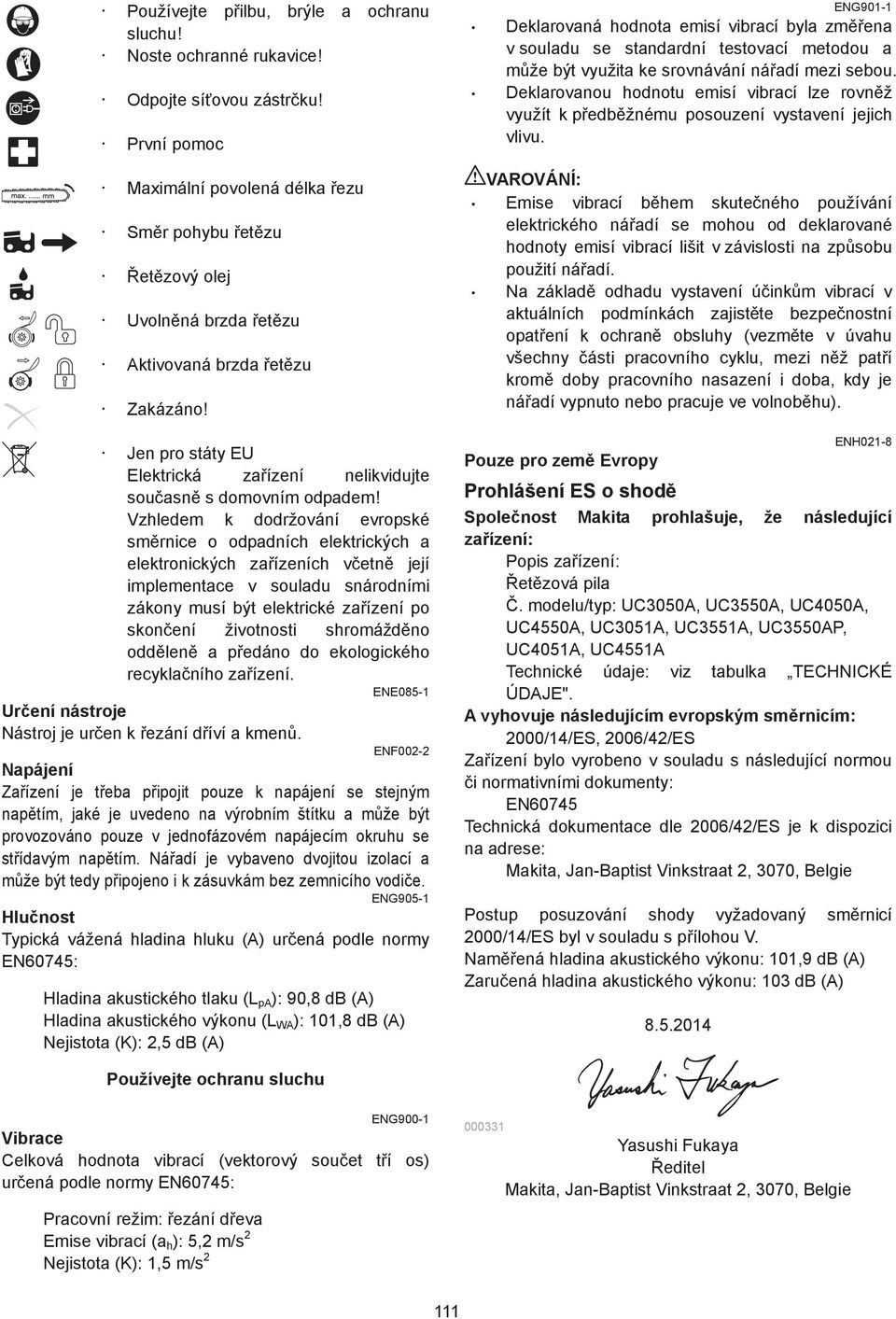 ENG90- Deklarovaná hodnota emisí vibrací byla zmena v souladu se standardní testovací metodou a mže být využita ke srovnávání náadí mezi sebou.
