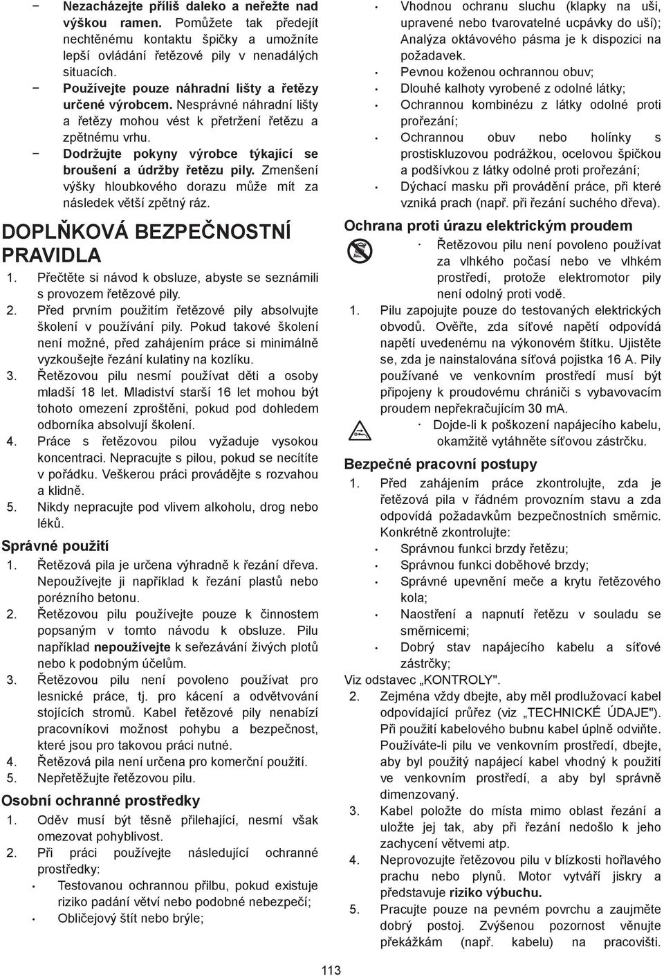 Zmenšení výšky hloubkového dorazu mže mít za následek vtší zptný ráz. DOPLKOVÁ BEZPENOSTNÍ PRAVIDLA. Pette si návod k obsluze, abyste se seznámili s provozem etzové pily.