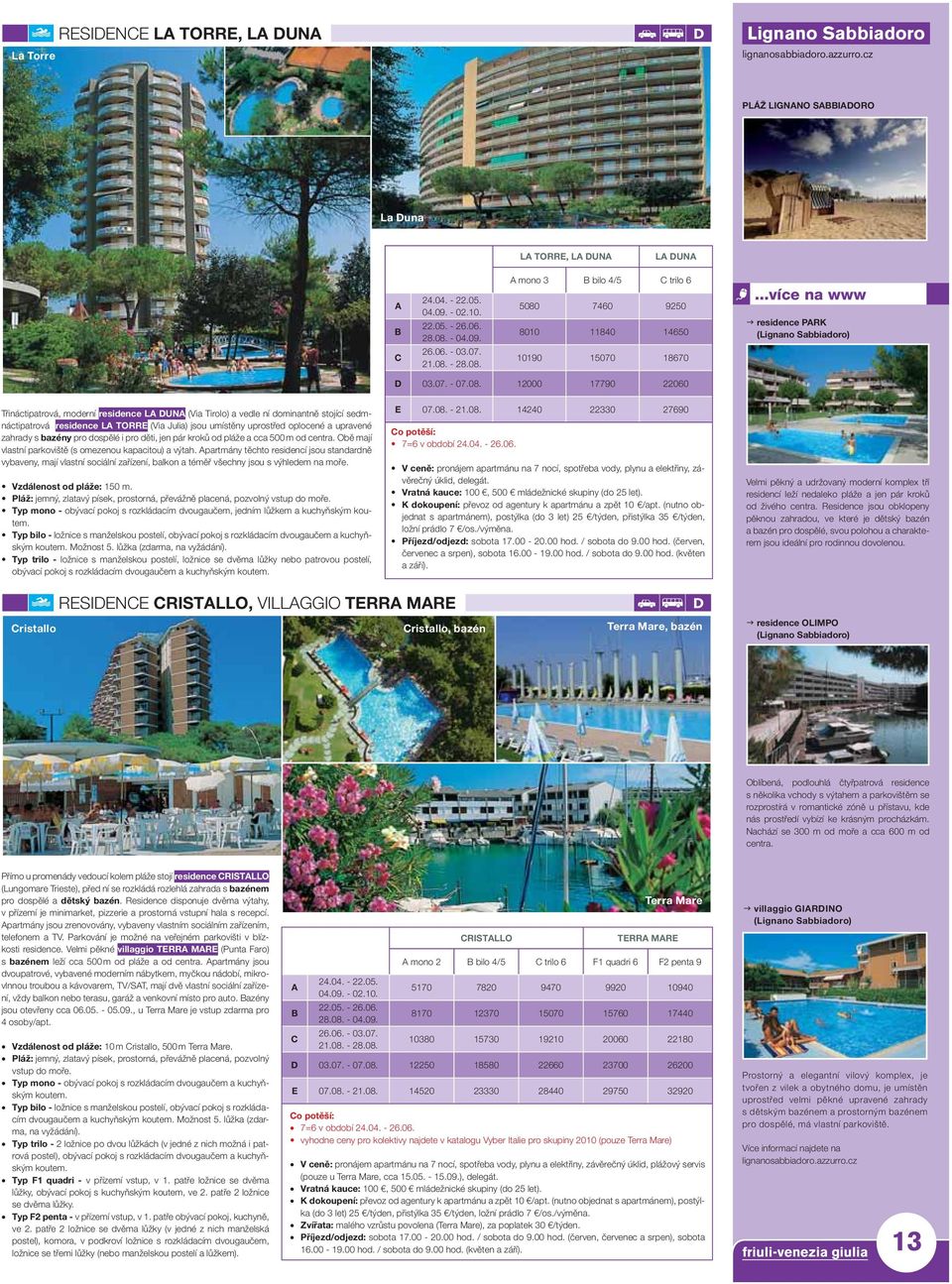 7460 9250 8010 11840 14650 10190 15070 18670 residence PRK (Lignano Sabbiadoro) 03.07. - 07.08.