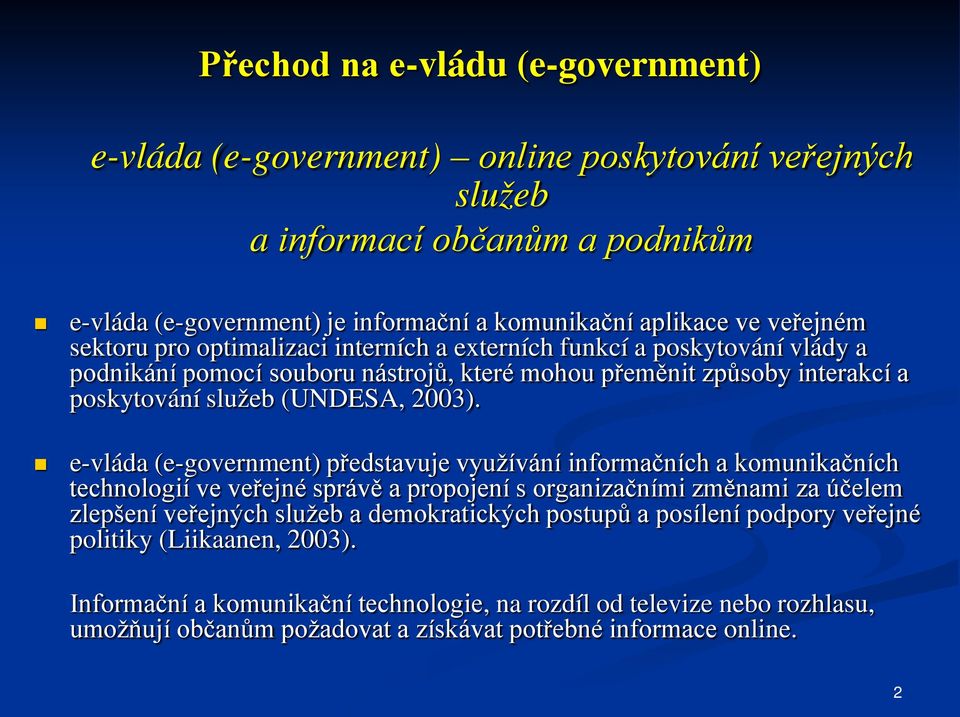 e-vláda (e-government) představuje využívání informačních a komunikačních technologií ve veřejné správě a propojení s organizačními změnami za účelem zlepšení veřejných služeb a demokratických