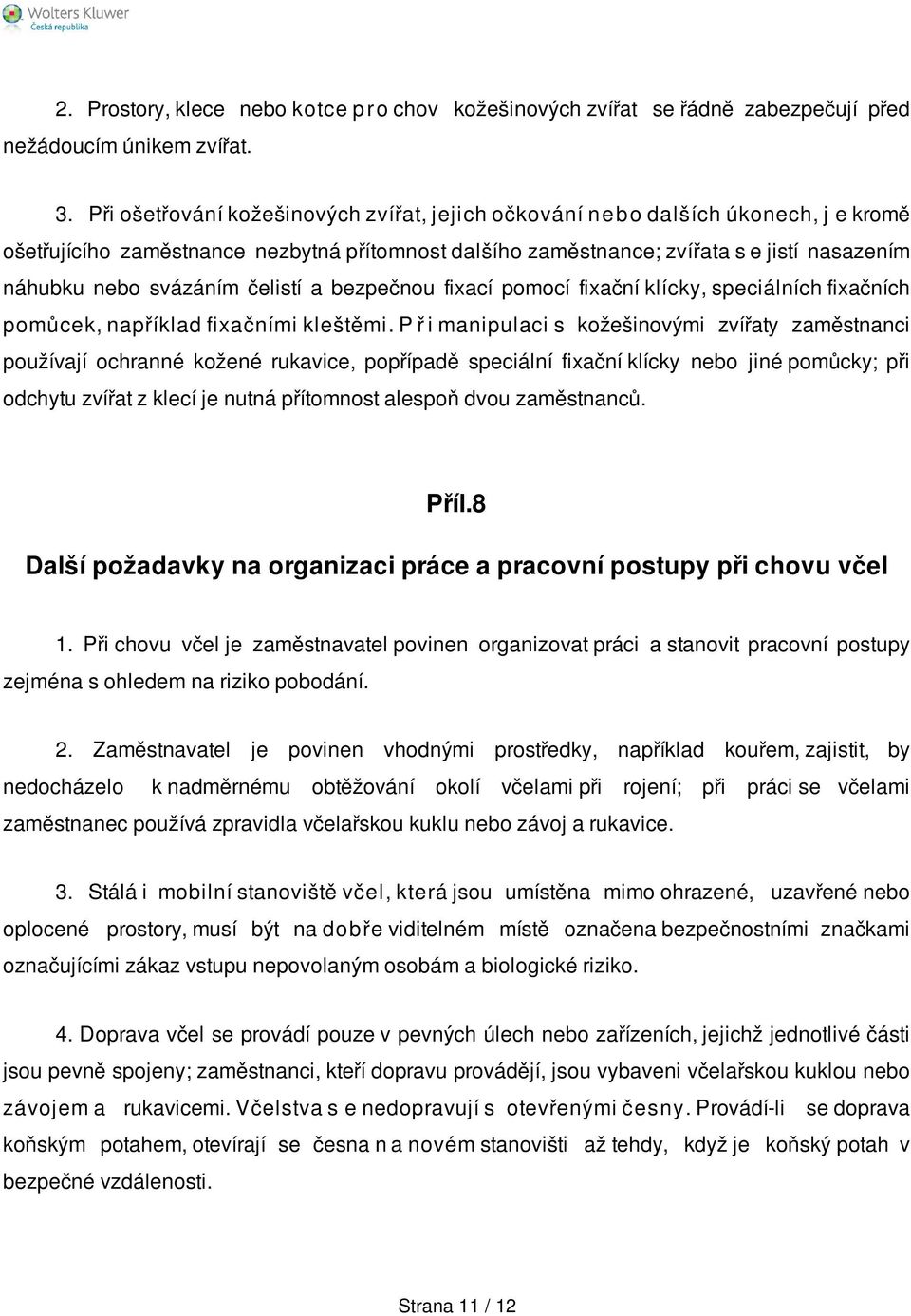 svázáním čelistí a bezpečnou fixací pomocí fixační klícky, speciálních fixačních pomůcek, například fixačními kleštěmi.