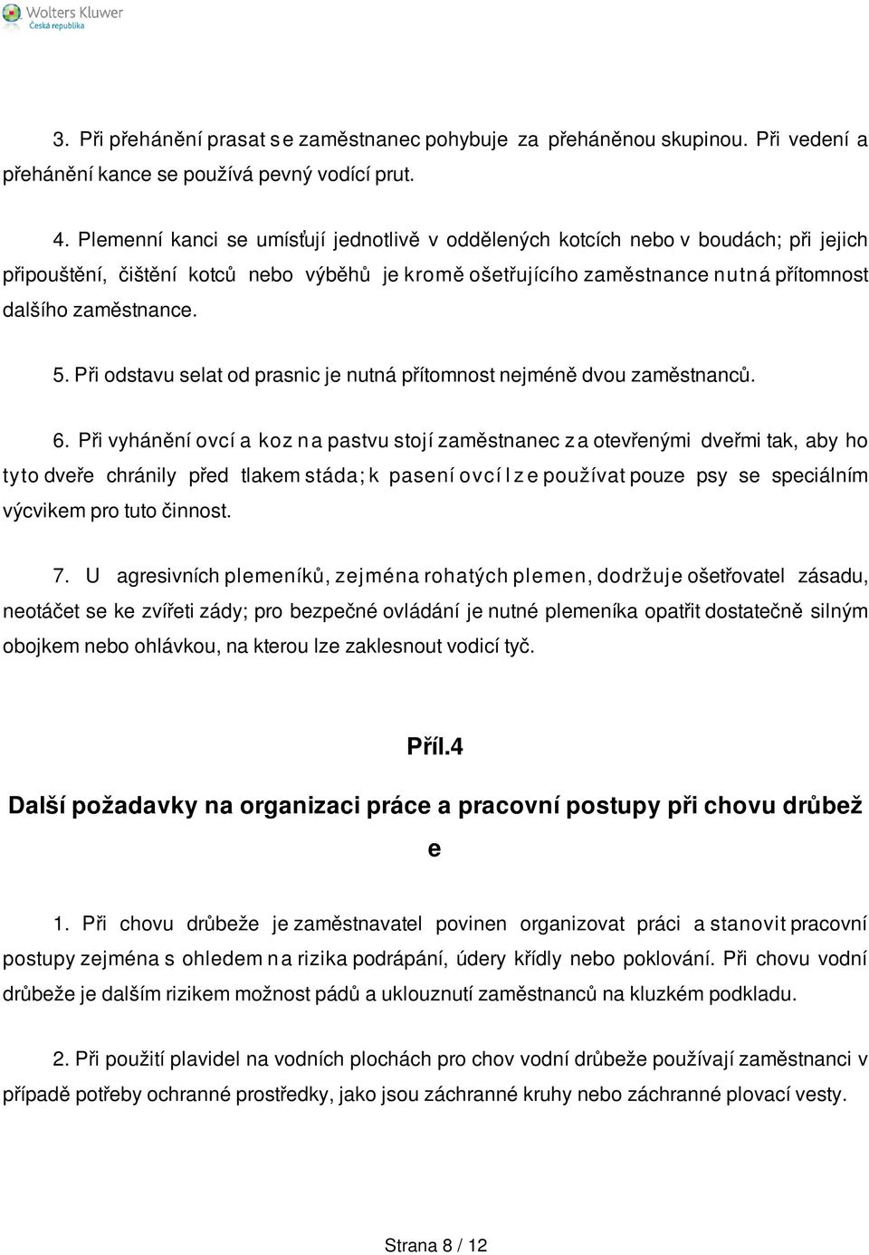 Při odstavu selat od prasnic je nutná přítomnost nejméně dvou zaměstnanců. 6.