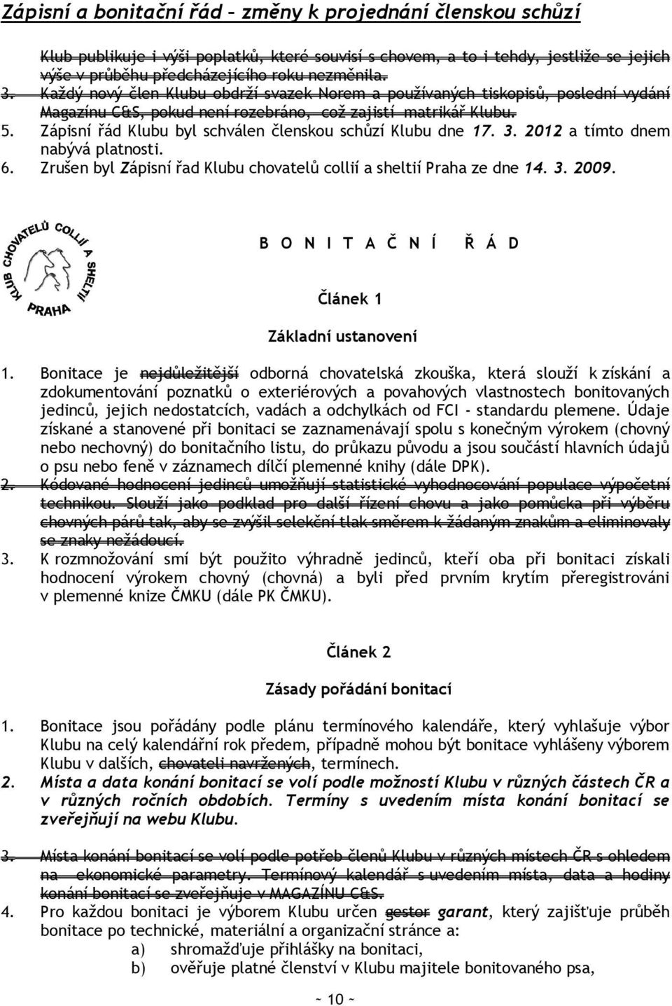 Zápisní řád Klubu byl schválen členskou schůzí Klubu dne 17. 3. 2012 a tímto dnem nabývá platnosti. 6. Zrušen byl Zápisní řad Klubu chovatelů collií a sheltií Praha ze dne 14. 3. 2009.