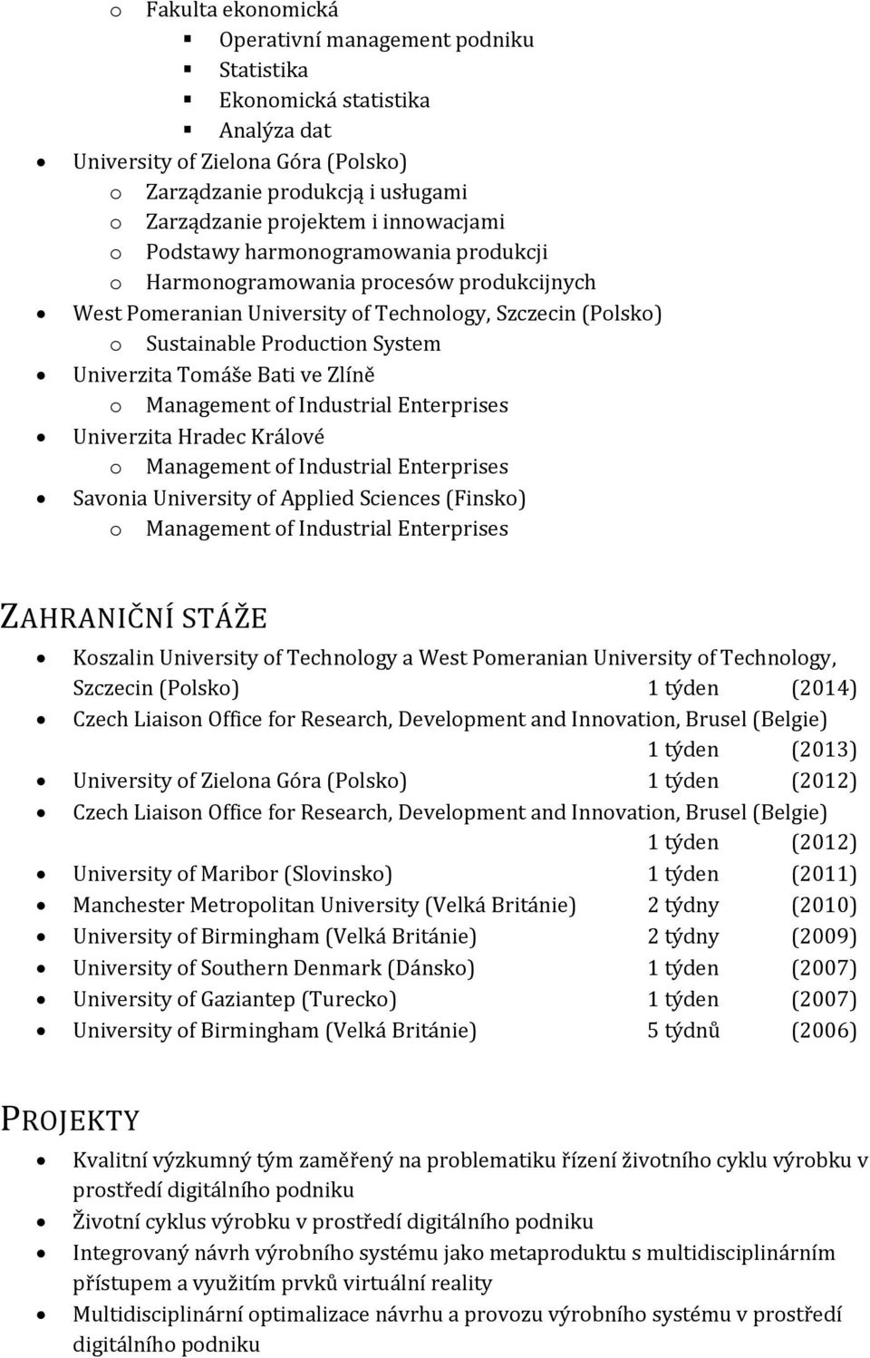 Tomáše Bati ve Zlíně o Management of Industrial Enterprises Univerzita Hradec Králové o Management of Industrial Enterprises Savonia University of Applied Sciences (Finsko) o Management of Industrial