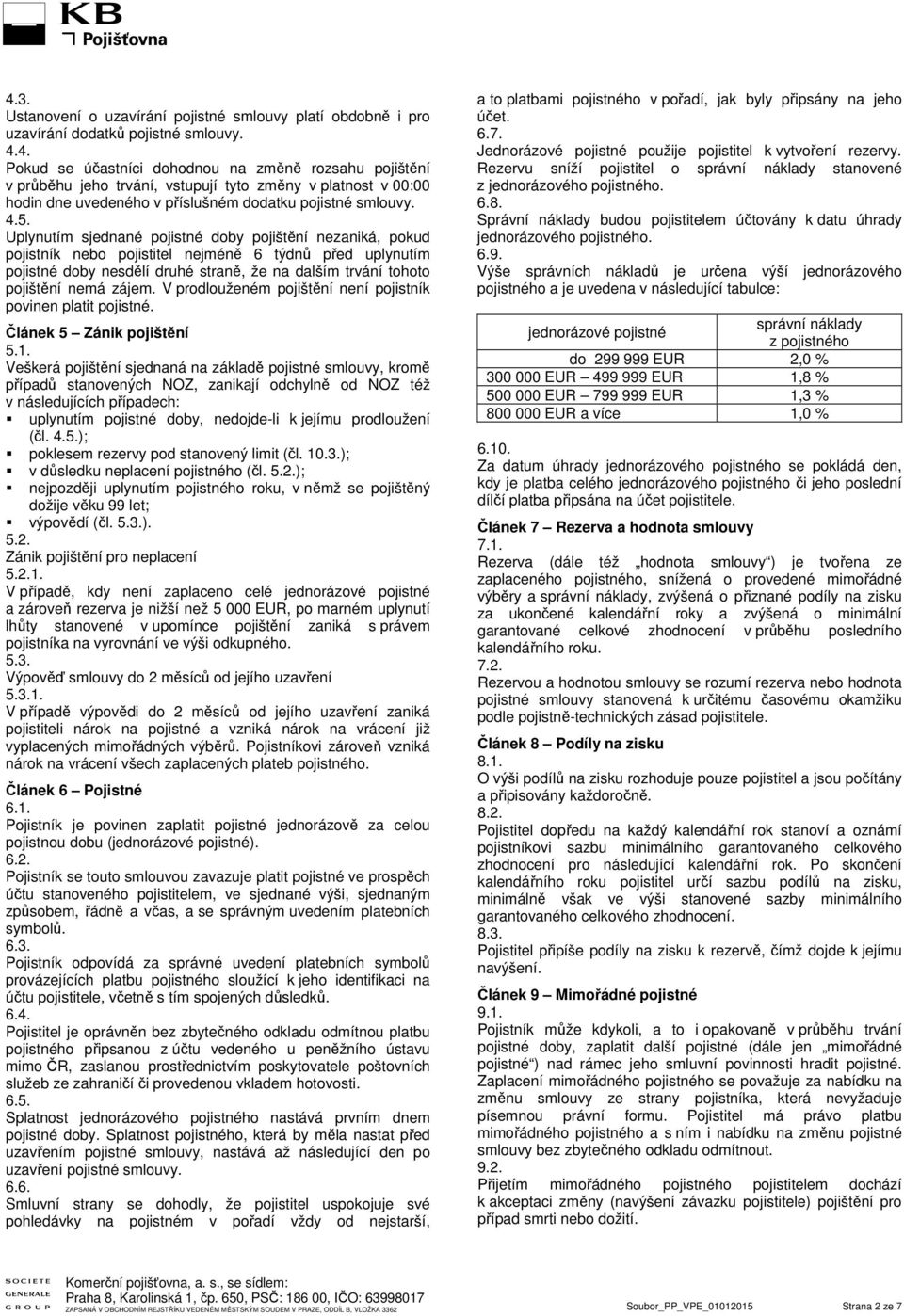 zájem. V prodlouženém pojištění není pojistník povinen platit pojistné. Článek 5 Zánik pojištění 5.1.