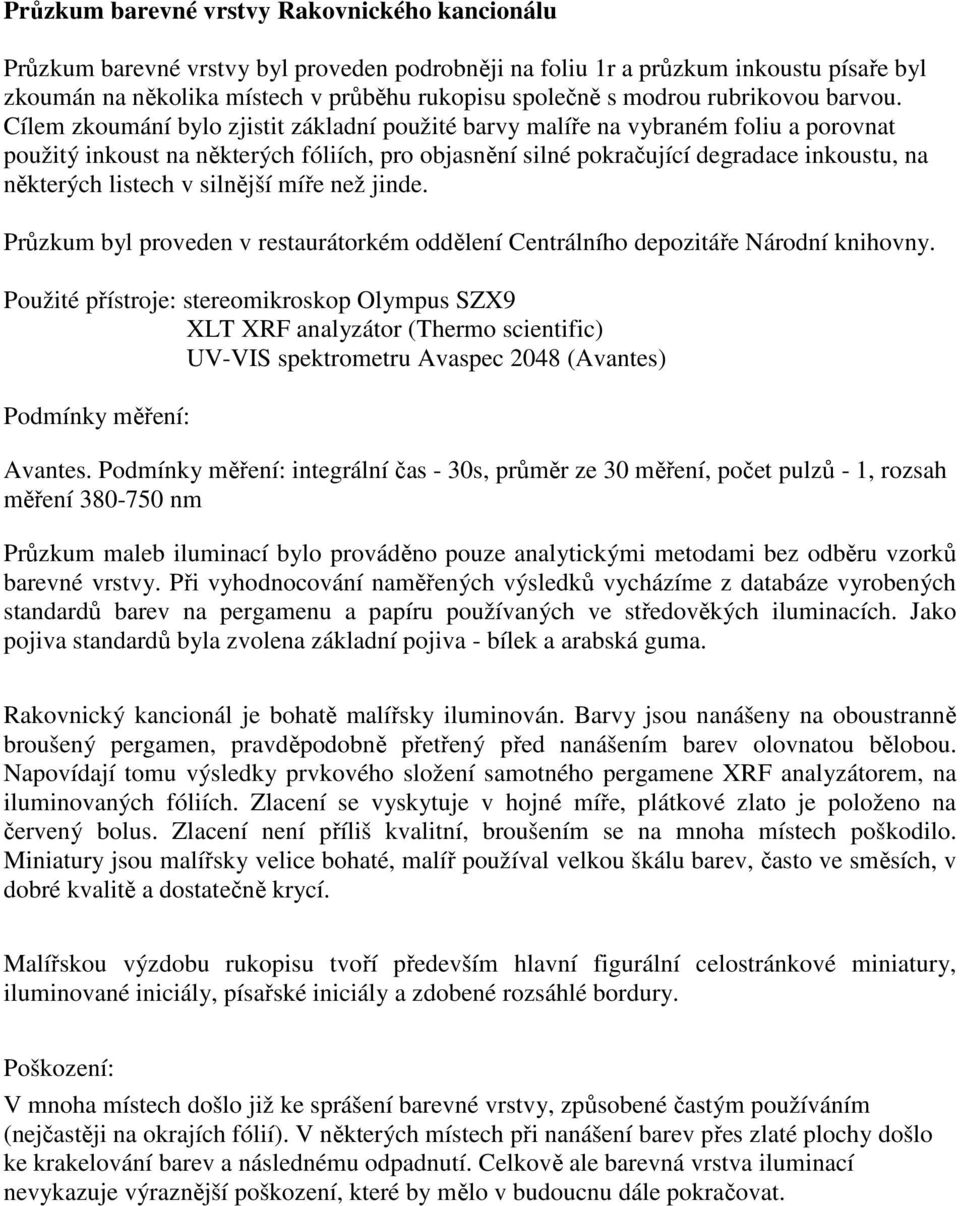 Cílem zkoumání bylo zjistit základní použité barvy malíře na vybraném foliu a porovnat použitý inkoust na některých fóliích, pro objasnění silné pokračující degradace inkoustu, na některých listech v