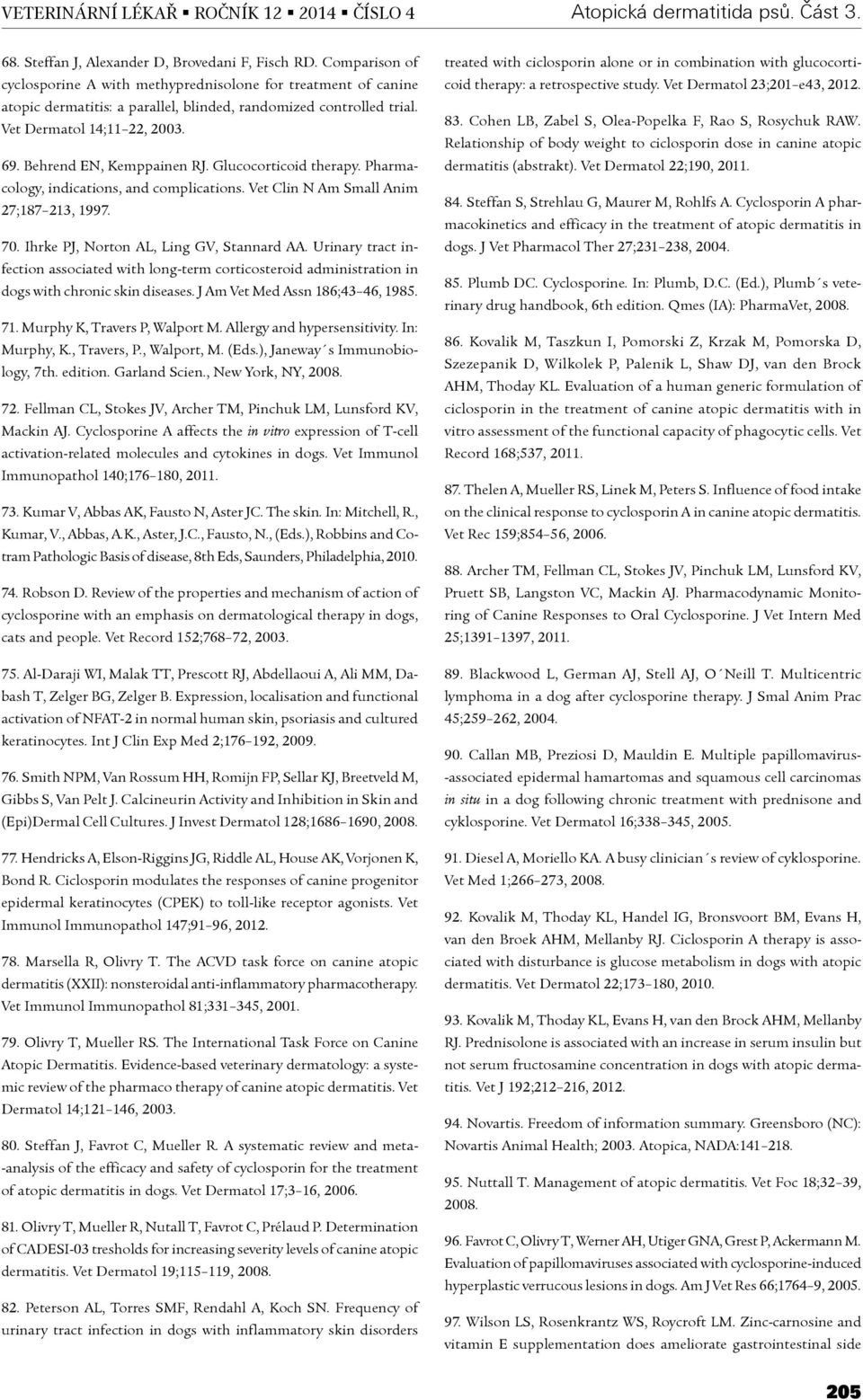 Behrend EN, Kemppainen RJ. Glucocorticoid therapy. Pharmacology, indications, and complications. Vet Clin N Am Small Anim 27;187 213, 1997. 70. Ihrke PJ, Norton AL, Ling GV, Stannard AA.