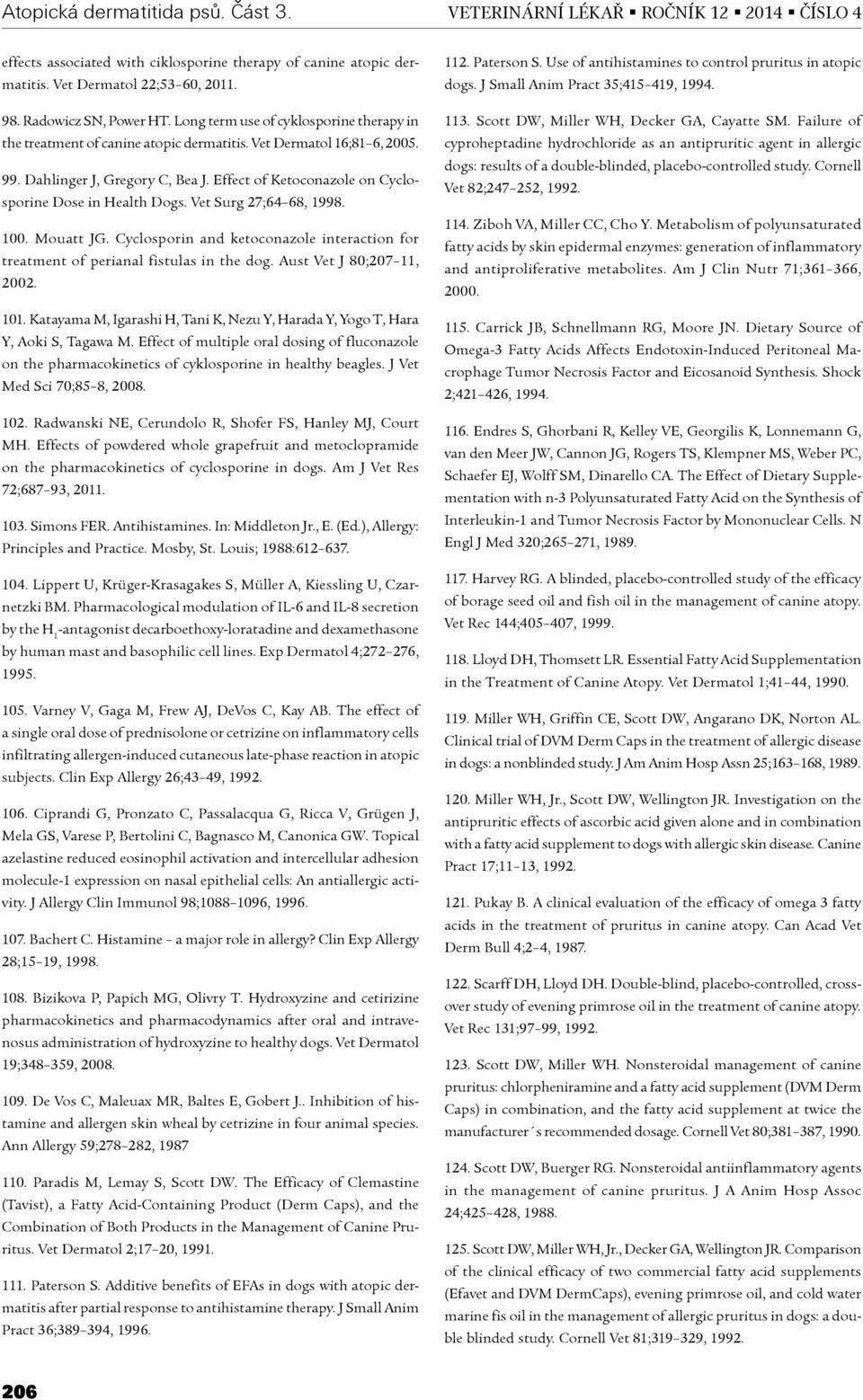 Effect of Ketoconazole on Cyclosporine Dose in Health Dogs. Vet Surg 27;64 68, 1998. 100. Mouatt JG. Cyclosporin and ketoconazole interaction for treatment of perianal fistulas in the dog.