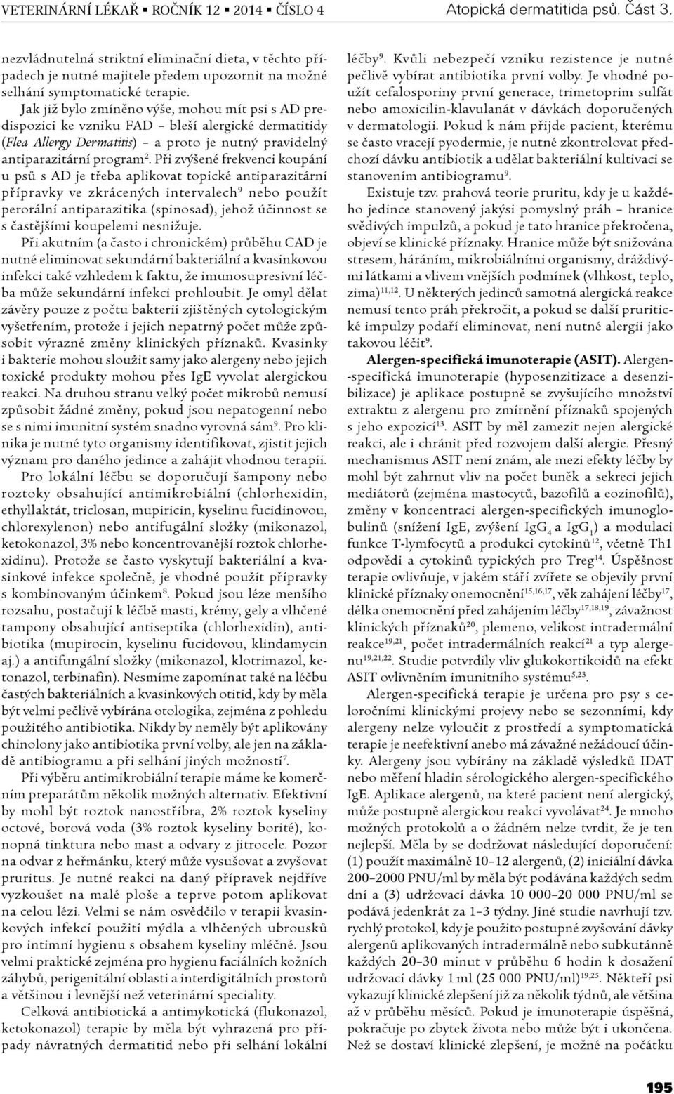 Pøi zvýšené frekvenci koupání u psù s AD je tøeba aplikovat topické antiparazitární pøípravky ve zkrácených intervalech 9 nebo použít perorální antiparazitika (spinosad), jehož úèinnost se s